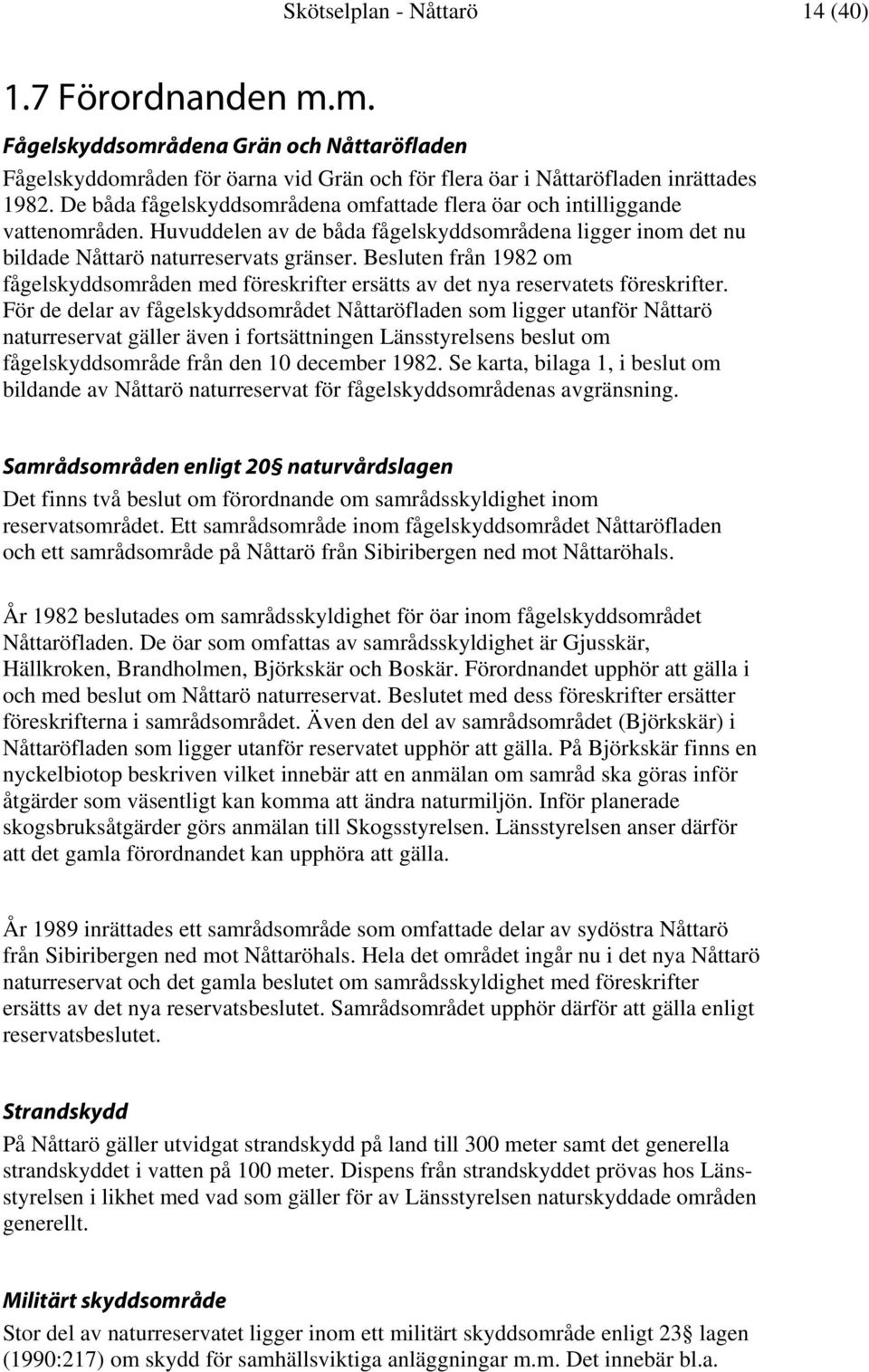 Besluten från 1982 om fågelskyddsområden med föreskrifter ersätts av det nya reservatets föreskrifter.