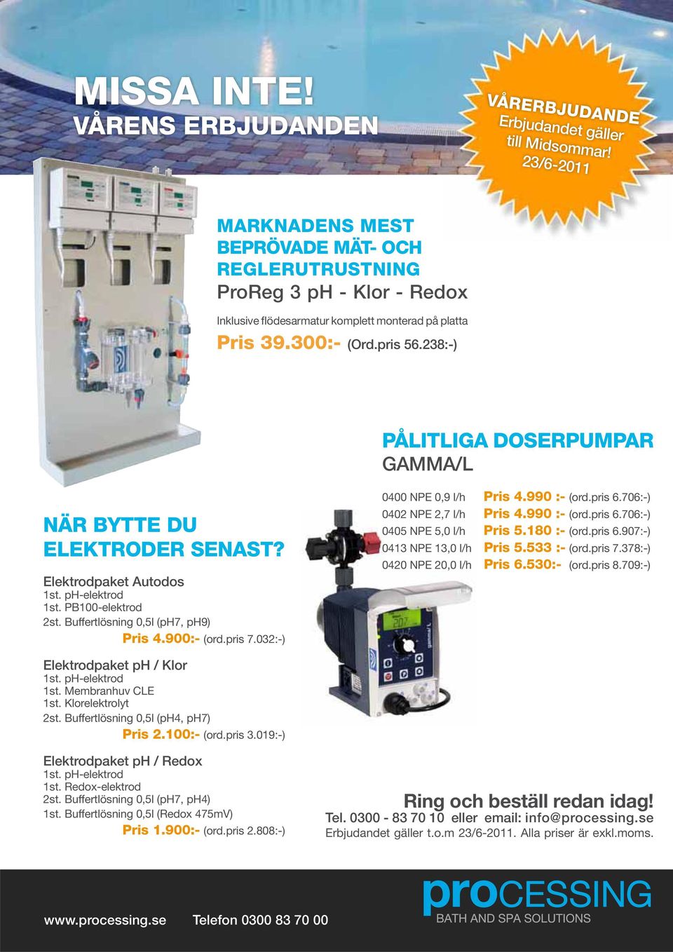 238:-) PÅLITLIGA DOSERPUMPAR GAMMA/L NÄR BYTTE DU ELEKTRODER SENAST? Elektrodpaket Autodos 1st. ph-elektrod 1st. PB100-elektrod 2st. Buffertlösning 0,5l (ph7, ph9) Pris 4.900:- (ord.pris 7.