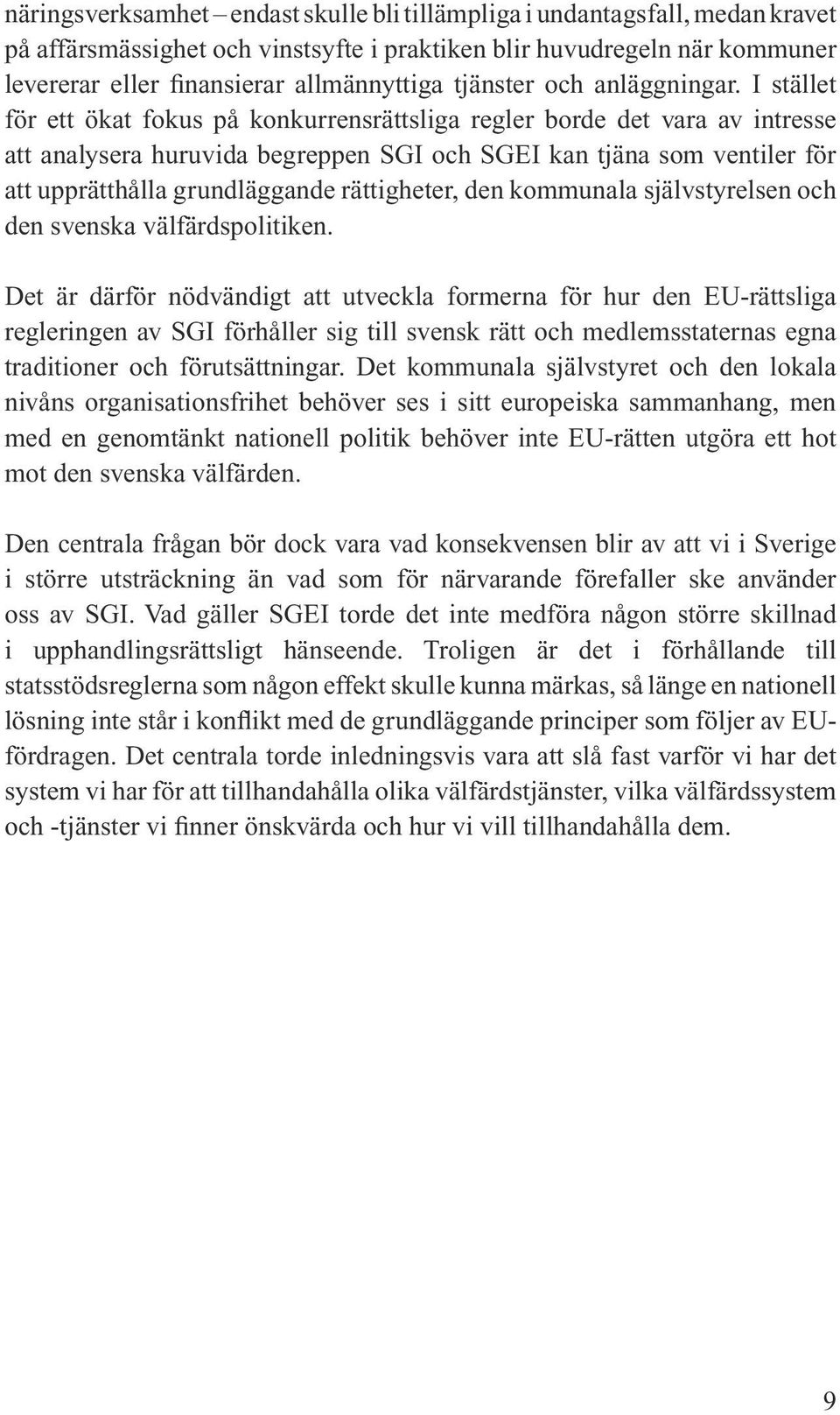 I stället för ett ökat fokus på konkurrensrättsliga regler borde det vara av intresse att analysera huruvida begreppen SGI och SGEI kan tjäna som ventiler för att upprätthålla grundläggande