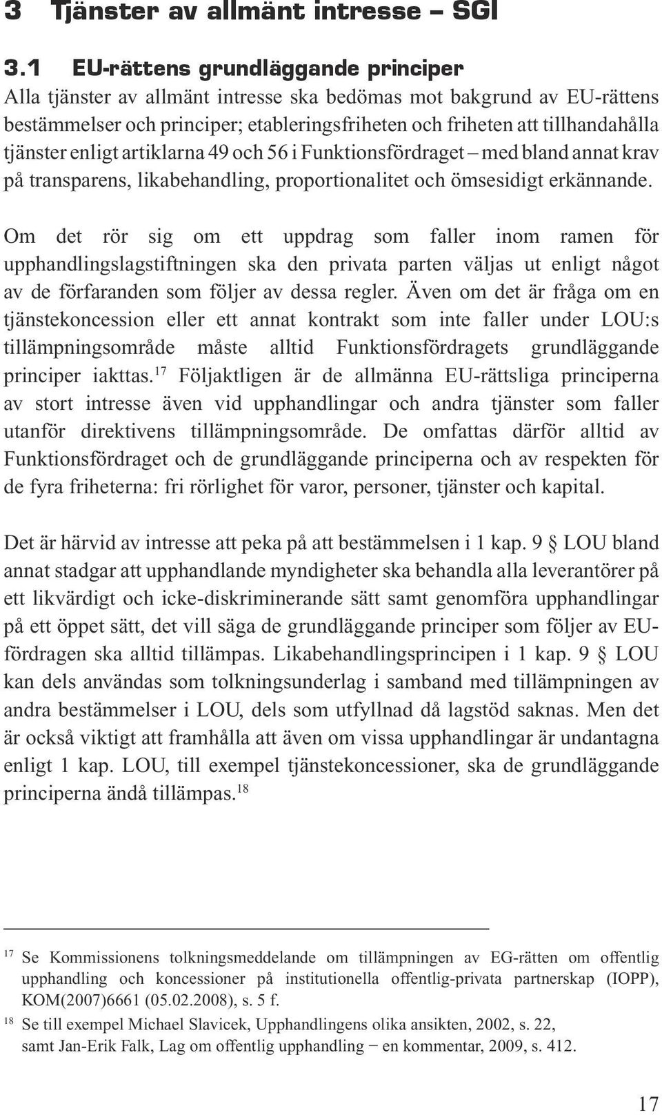 enligt artiklarna 49 och 56 i Funktionsfördraget med bland annat krav på transparens, likabehandling, proportionalitet och ömsesidigt erkännande.