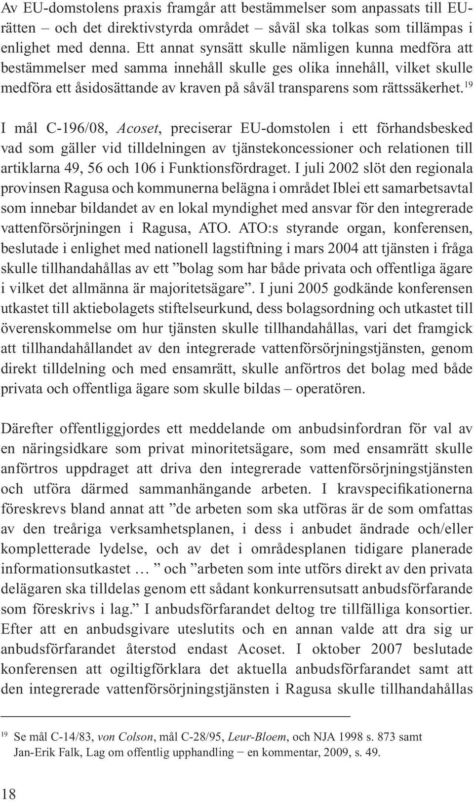 19 I mål C-196/08, Acoset, preciserar EU-domstolen i ett förhandsbesked vad som gäller vid tilldelningen av tjänstekoncessioner och relationen till artiklarna 49, 56 och 106 i Funktionsfördraget.