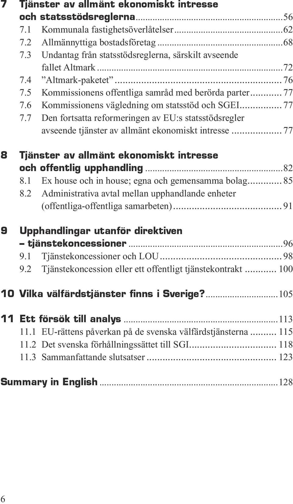 6 Kommissionens vägledning om statsstöd och SGEI... 77 7.7 Den fortsatta reformeringen av EU:s statsstödsregler avseende tjänster av allmänt ekonomiskt intresse.