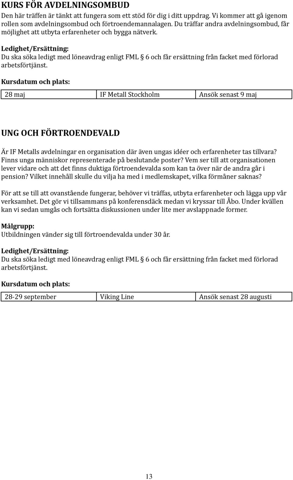 28 maj IF Metall Stockholm Ansök senast 9 maj UNG OCH FÖRTROENDEVALD Är IF Metalls avdelningar en organisation där även ungas idéer och erfarenheter tas tillvara?