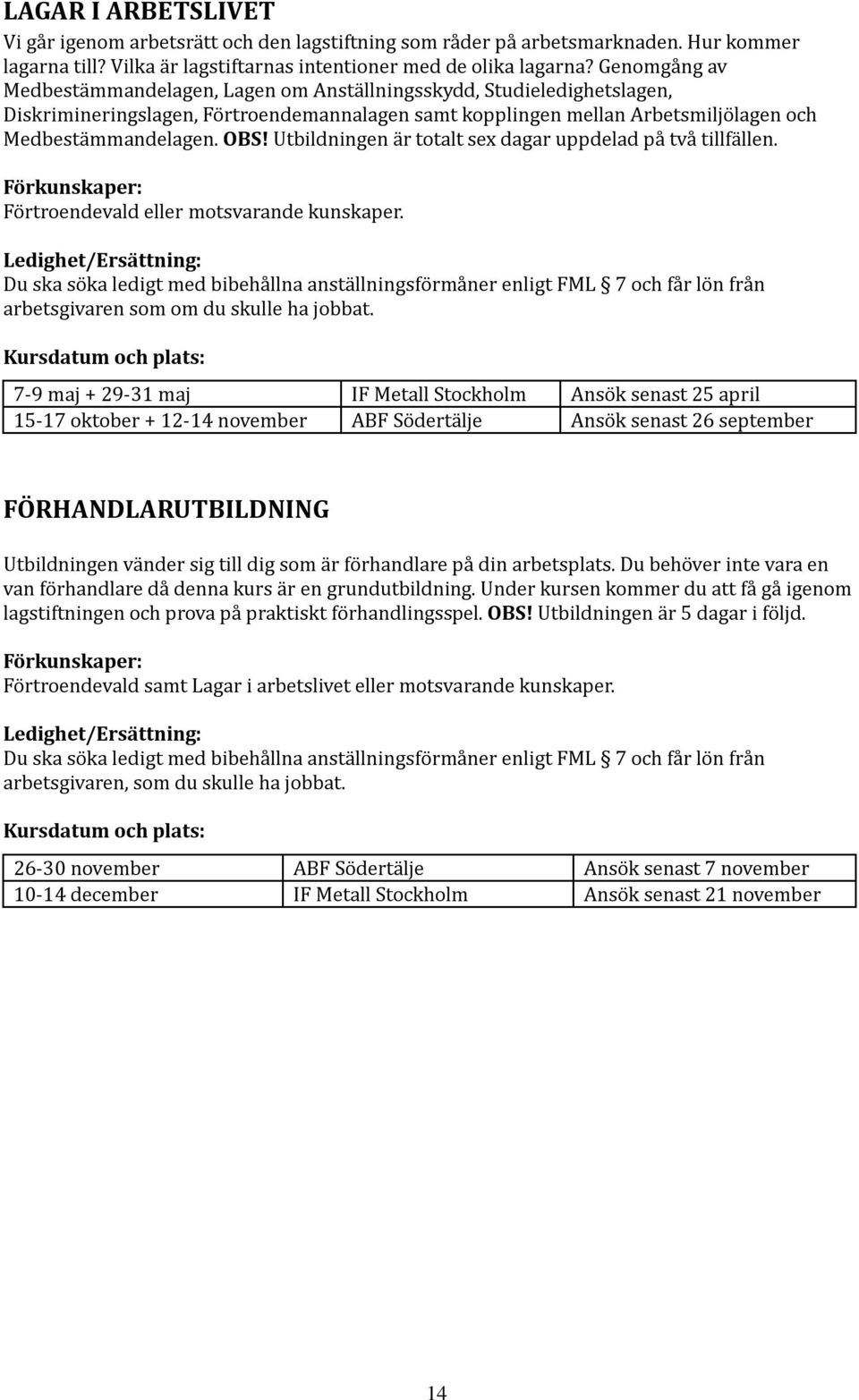 Utbildningen är totalt sex dagar uppdelad på två tillfällen. Förkunskaper: Förtroendevald eller motsvarande kunskaper.