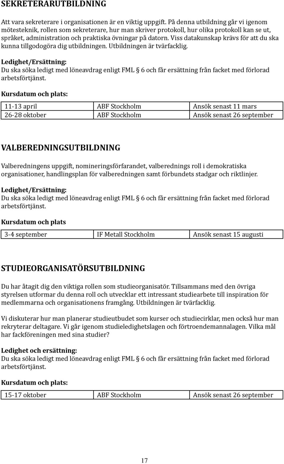 Viss datakunskap krävs för att du ska kunna tillgodogöra dig utbildningen. Utbildningen är tvärfacklig.