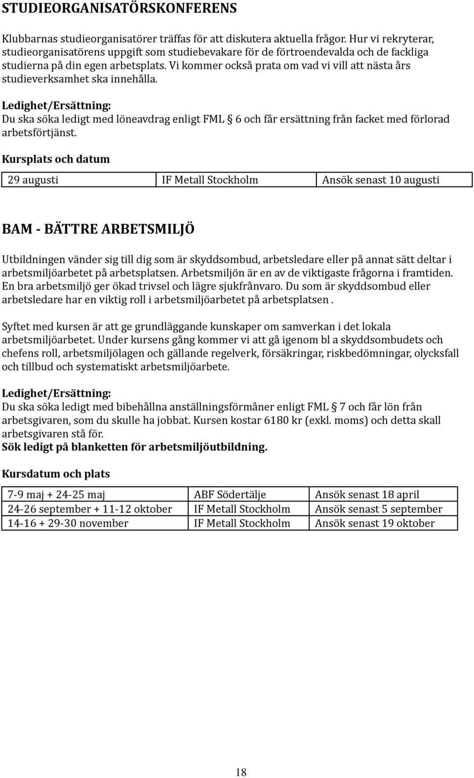 Vi kommer också prata om vad vi vill att nästa års studieverksamhet ska innehålla. Du ska söka ledigt med löneavdrag enligt FML 6 och får ersättning från facket med förlorad arbetsförtjänst.