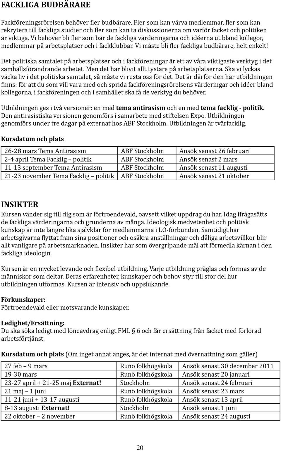 Vi behöver bli fler som bär de fackliga värderingarna och idéerna ut bland kollegor, medlemmar på arbetsplatser och i fackklubbar. Vi måste bli fler fackliga budbärare, helt enkelt!