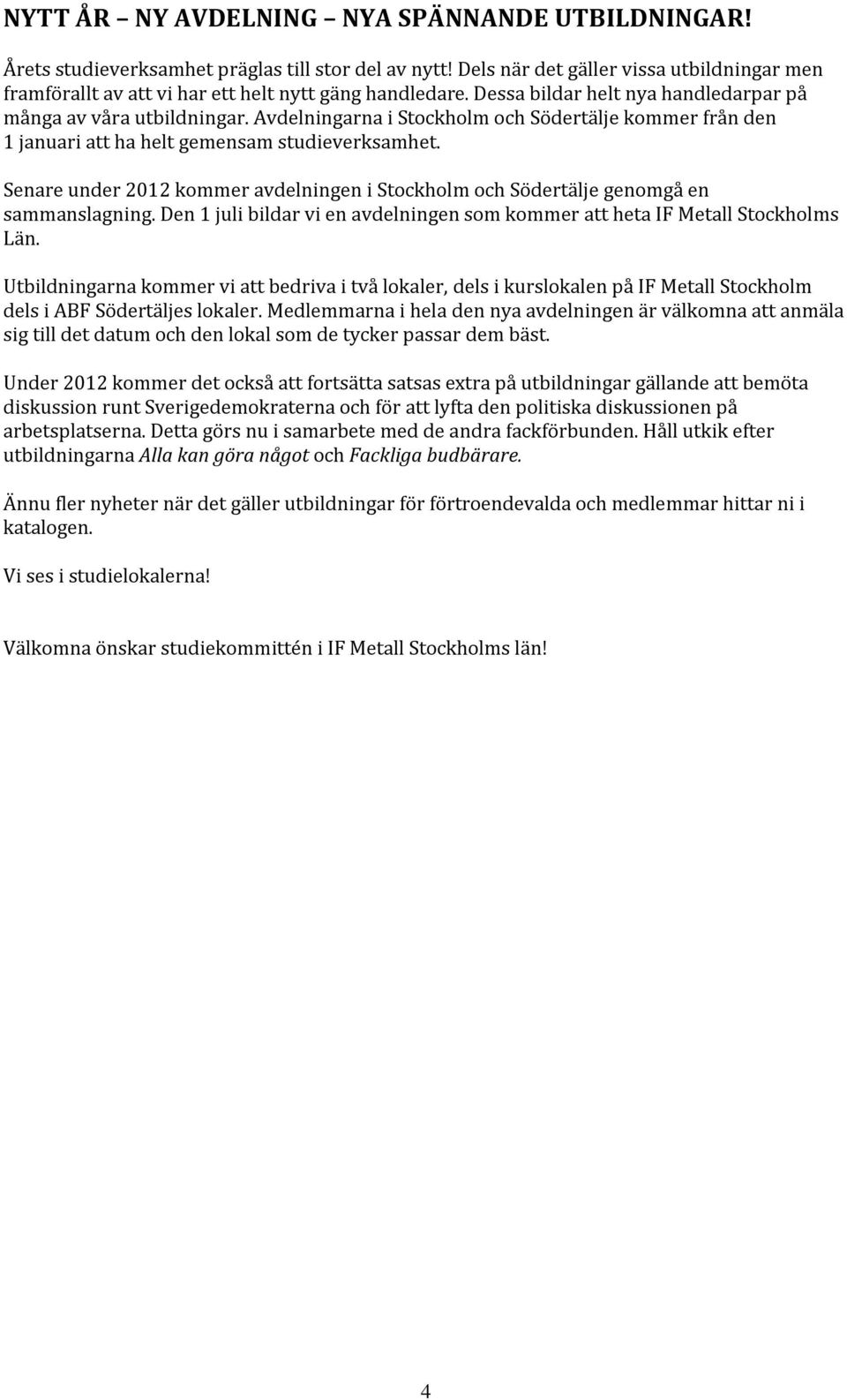 Avdelningarna i Stockholm och Södertälje kommer från den 1 januari att ha helt gemensam studieverksamhet. Senare under 2012 kommer avdelningen i Stockholm och Södertälje genomgå en sammanslagning.