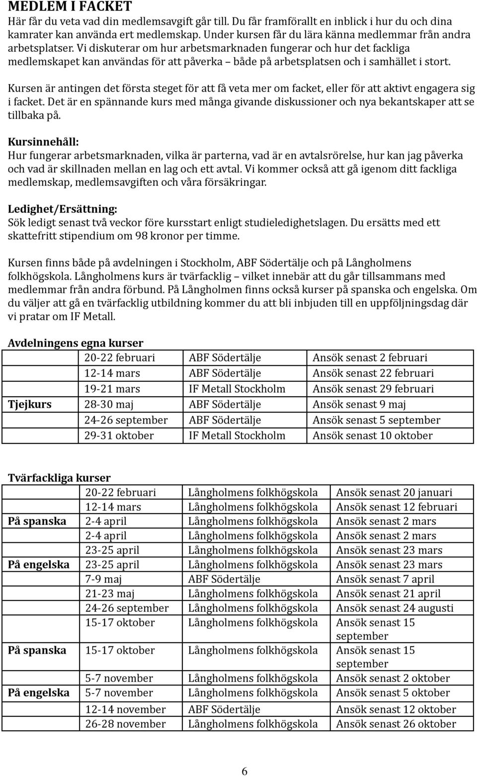 Vi diskuterar om hur arbetsmarknaden fungerar och hur det fackliga medlemskapet kan användas för att påverka både på arbetsplatsen och i samhället i stort.