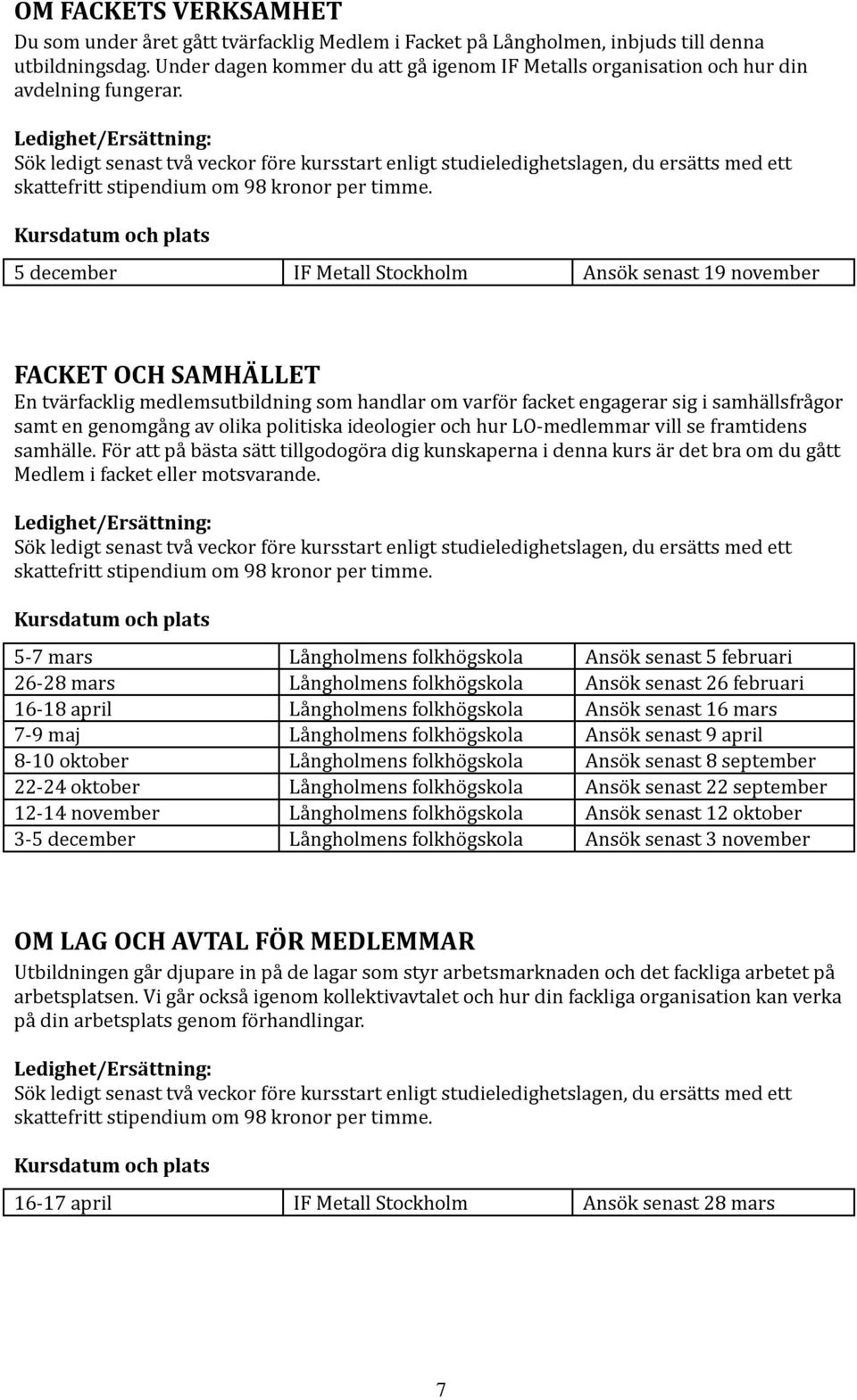 Sök ledigt senast två veckor före kursstart enligt studieledighetslagen, du ersätts med ett 5 december IF Metall Stockholm Ansök senast 19 november FACKET OCH SAMHÄLLET En tvärfacklig