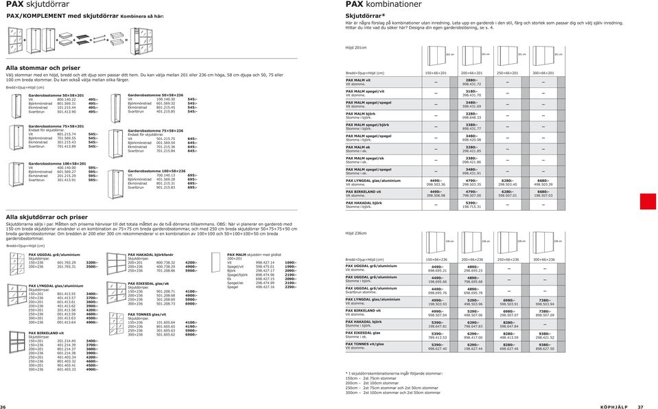 Höjd 201cm Alla stommar och priser Välj stommar med en höjd, bredd och ett djup som passar ditt hem. Du kan välja mellan 201 eller 236 cm höga, 58 cm djupa och 50, 75 eller 100 cm breda stommar.