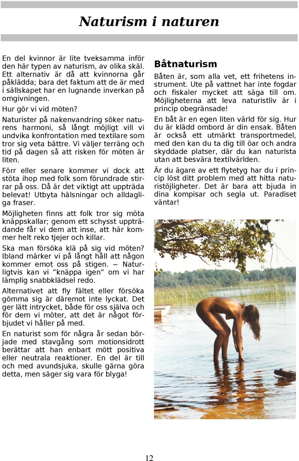 Naturister på nakenvandring söker naturens harmoni, så långt möjligt vill vi undvika konfrontation med textilare som tror sig veta bättre.