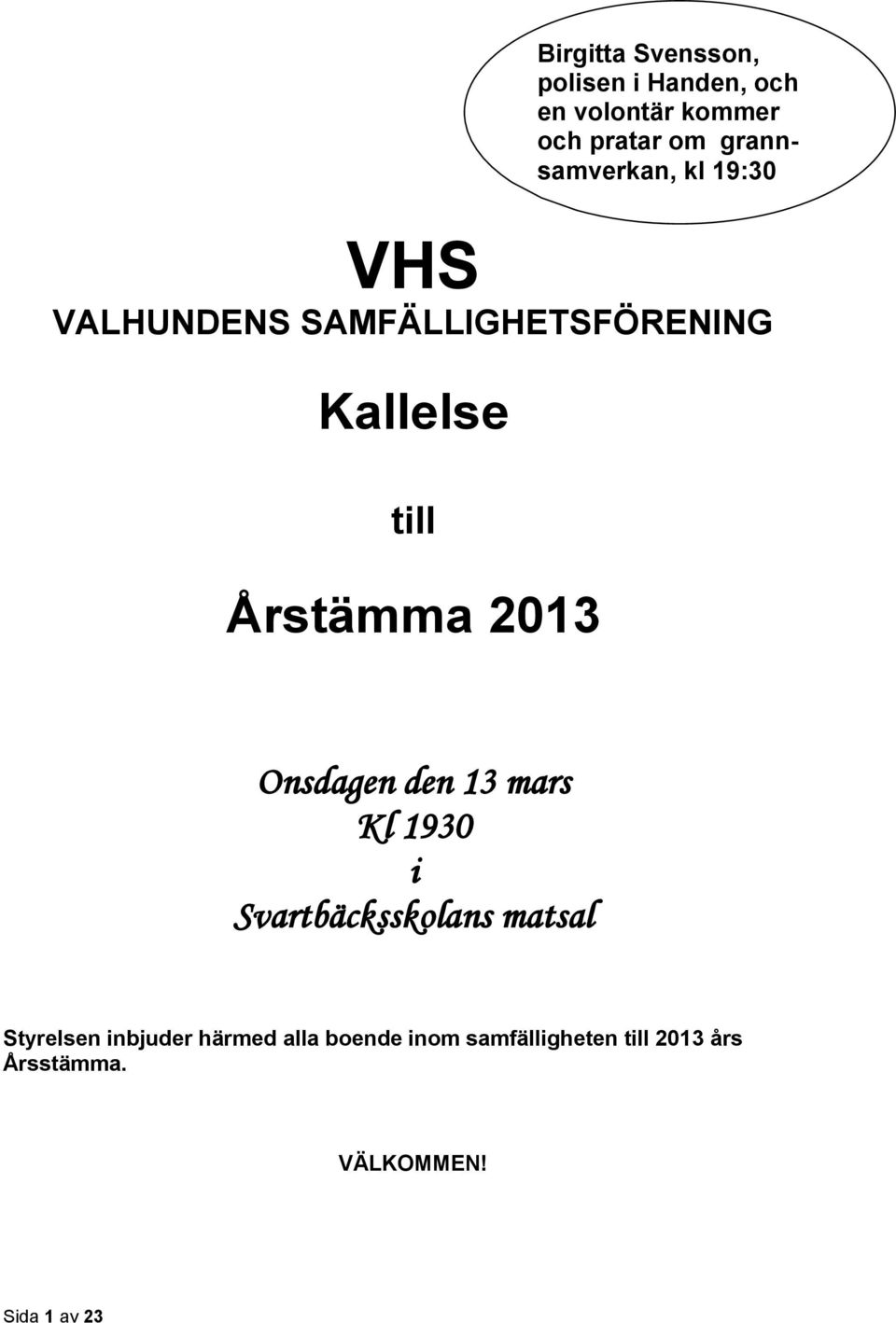Årstämma 2013 Onsdagen den 13 mars Kl 1930 i Svartbäcksskolans matsal Styrelsen