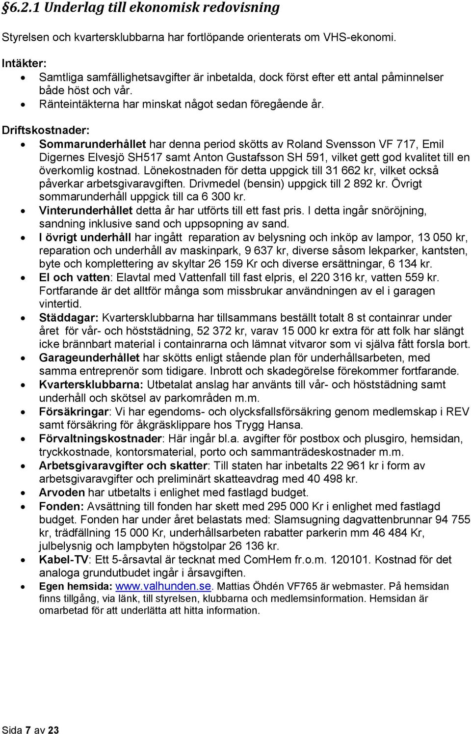 Driftskostnader: Sommarunderhållet har denna period skötts av Roland Svensson VF 717, Emil Digernes Elvesjö SH517 samt Anton Gustafsson SH 591, vilket gett god kvalitet till en överkomlig kostnad.