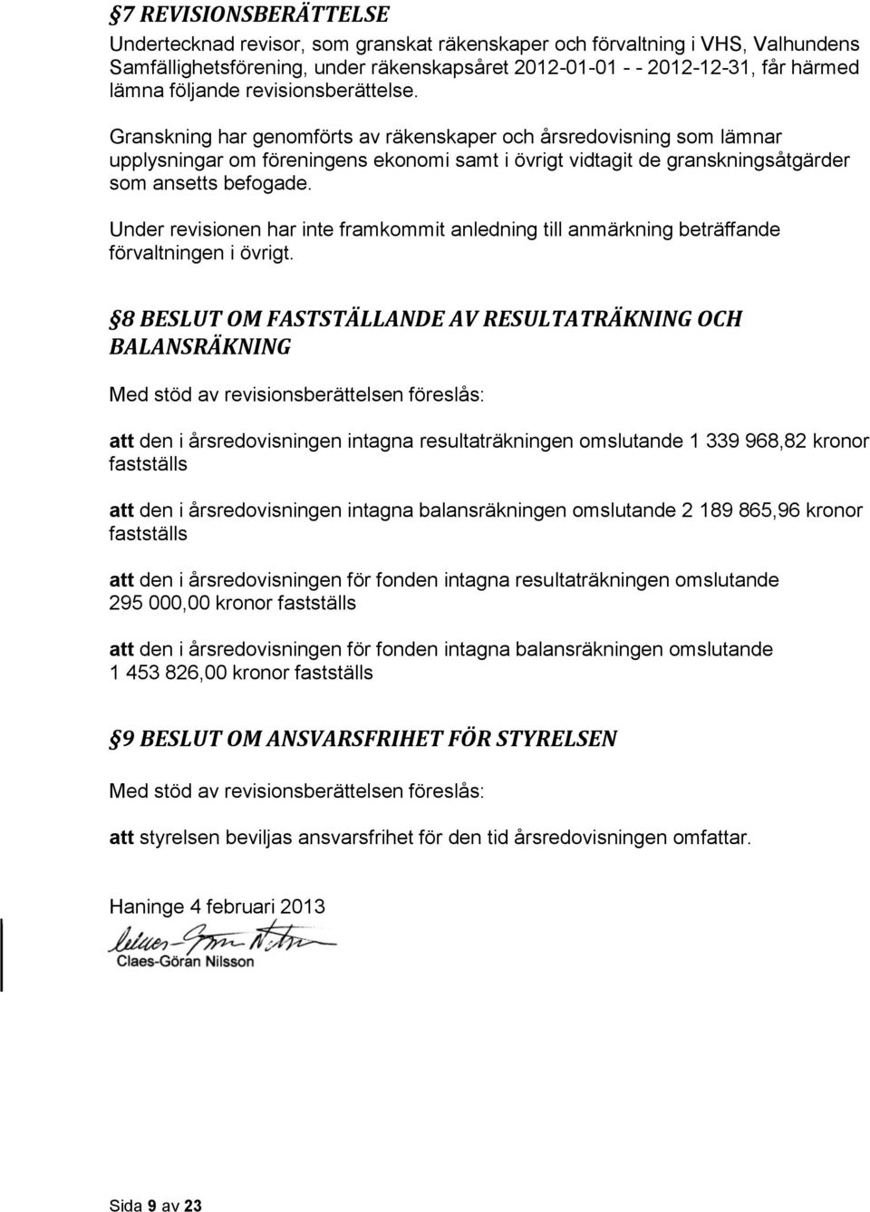 Under revisionen har inte framkommit anledning till anmärkning beträffande förvaltningen i övrigt.