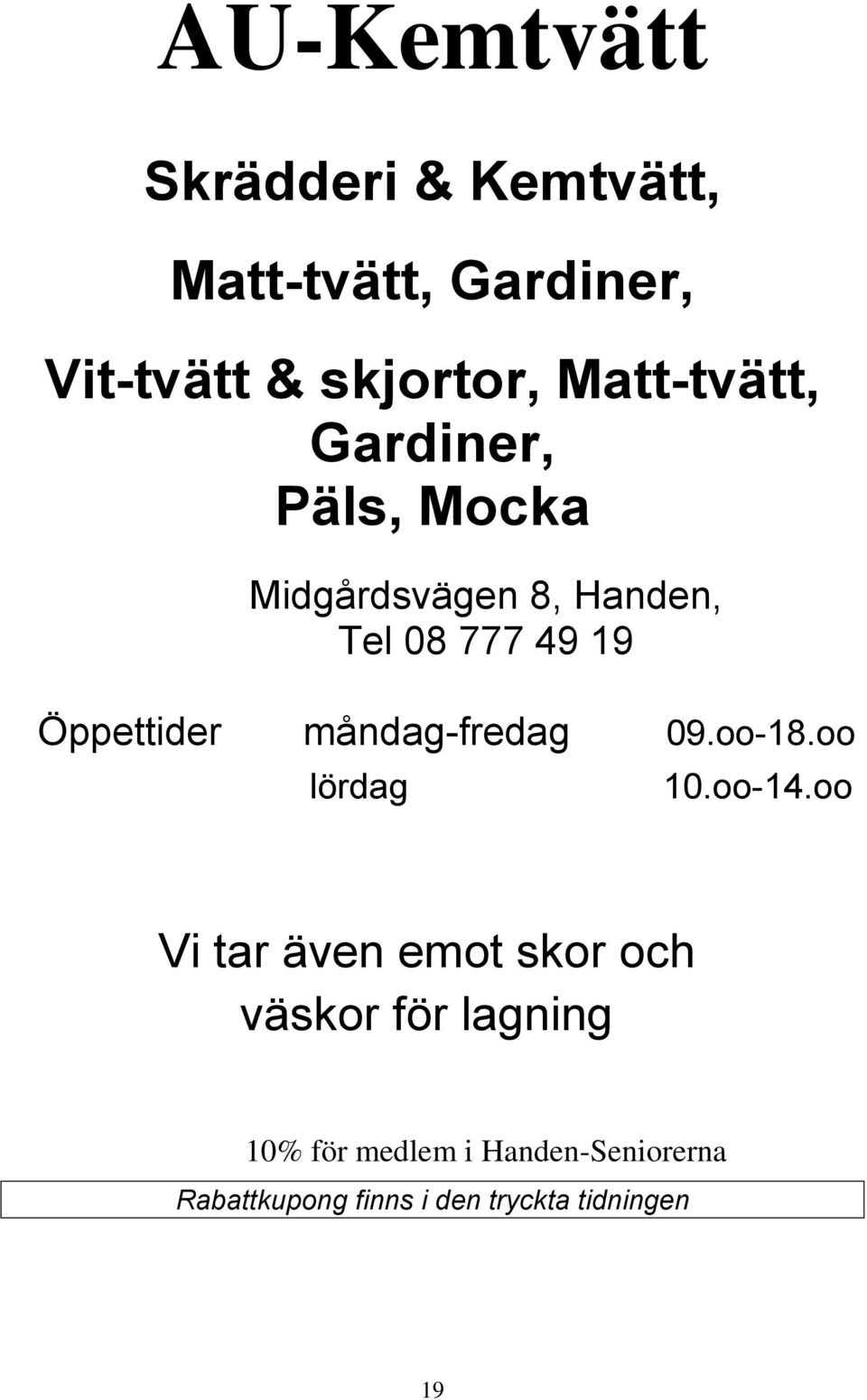 Öppettider måndag-fredag 09.oo-18.oo lördag 10.oo-14.