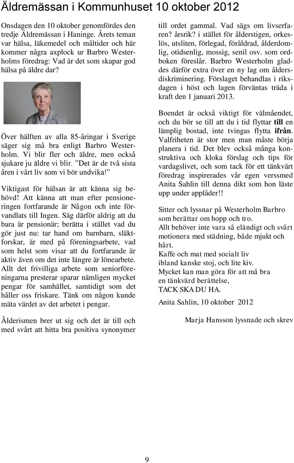 Över hälften av alla 85-åringar i Sverige säger sig må bra enligt Barbro Westerholm. Vi blir fler och äldre, men också sjukare ju äldre vi blir. Det är de två sista åren i vårt liv som vi bör undvika!