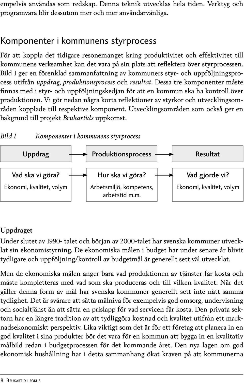 Bild 1 ger en förenklad sammanfattning av kommuners styr- och uppföljningsprocess utifrån uppdrag, produktionsprocess och resultat.