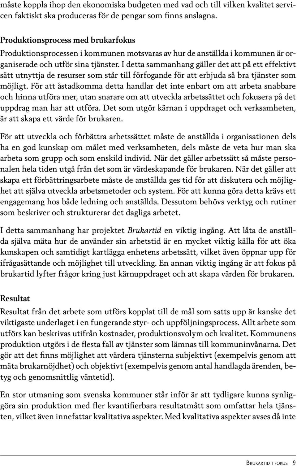 I detta sammanhang gäller det att på ett effektivt sätt utnyttja de resurser som står till förfogande för att erbjuda så bra tjänster som möjligt.