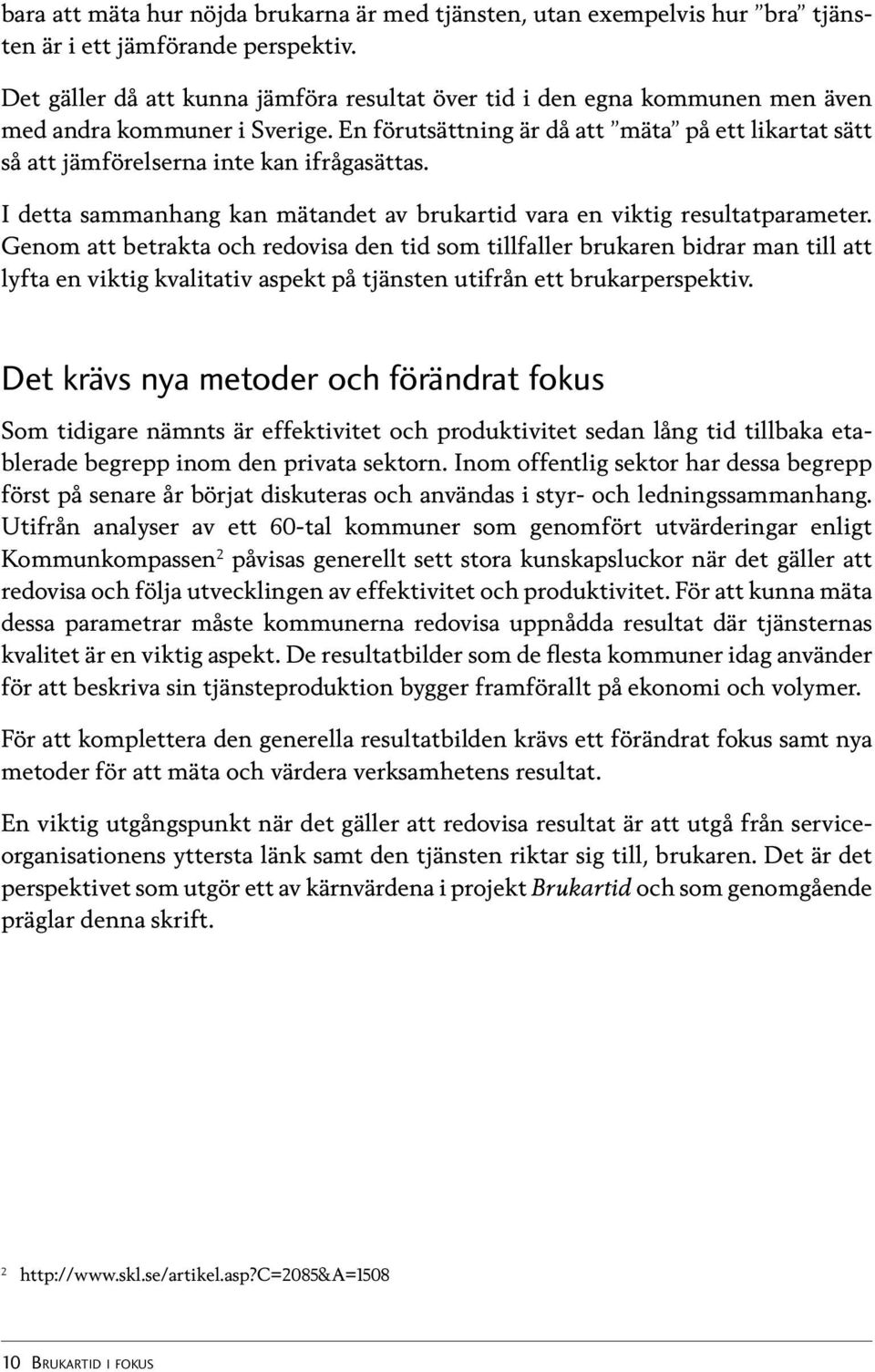 En förutsättning är då att mäta på ett likartat sätt så att jämförelserna inte kan ifrågasättas. I detta sammanhang kan mätandet av brukartid vara en viktig resultatparameter.