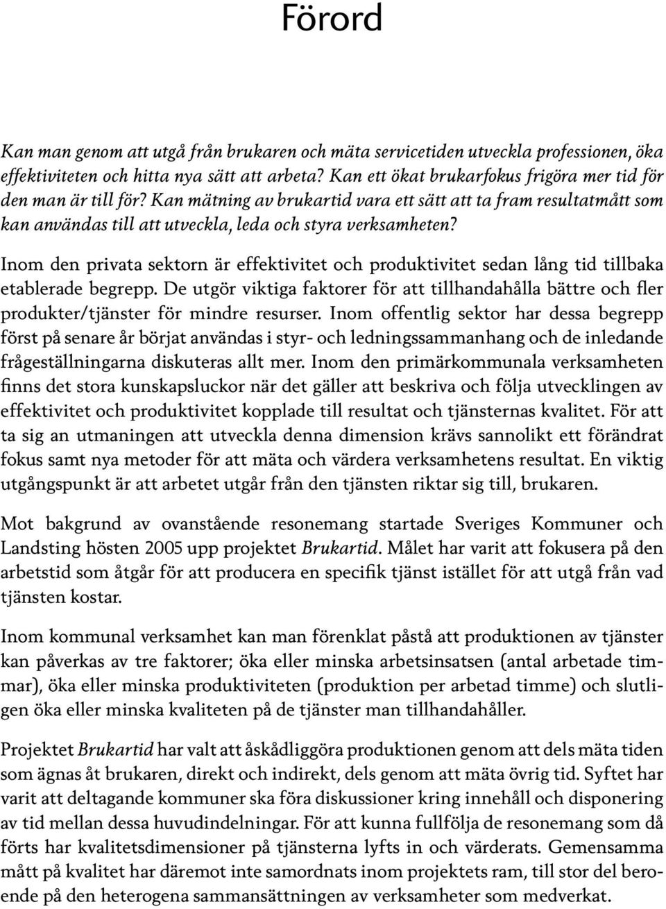 Inom den privata sektorn är effektivitet och produktivitet sedan lång tid tillbaka etablerade begrepp.