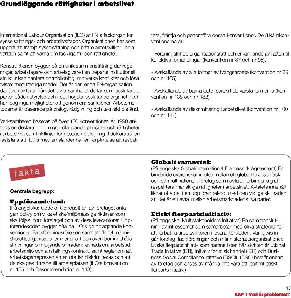 Konstruktionen bygger på en unik sammansättning där regeringar, arbetstagare och arbetsgivare i en treparts institutionell struktur kan hantera normbildning, motverka konflikter och lösa tvister med