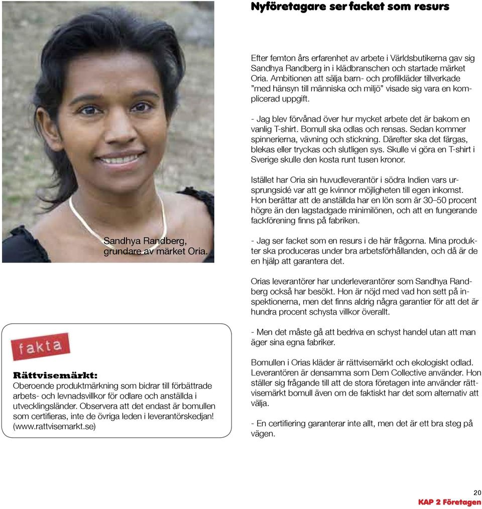 - Jag blev förvånad över hur mycket arbete det är bakom en vanlig T-shirt. Bomull ska odlas och rensas. Sedan kommer spinnerierna, vävning och stickning.