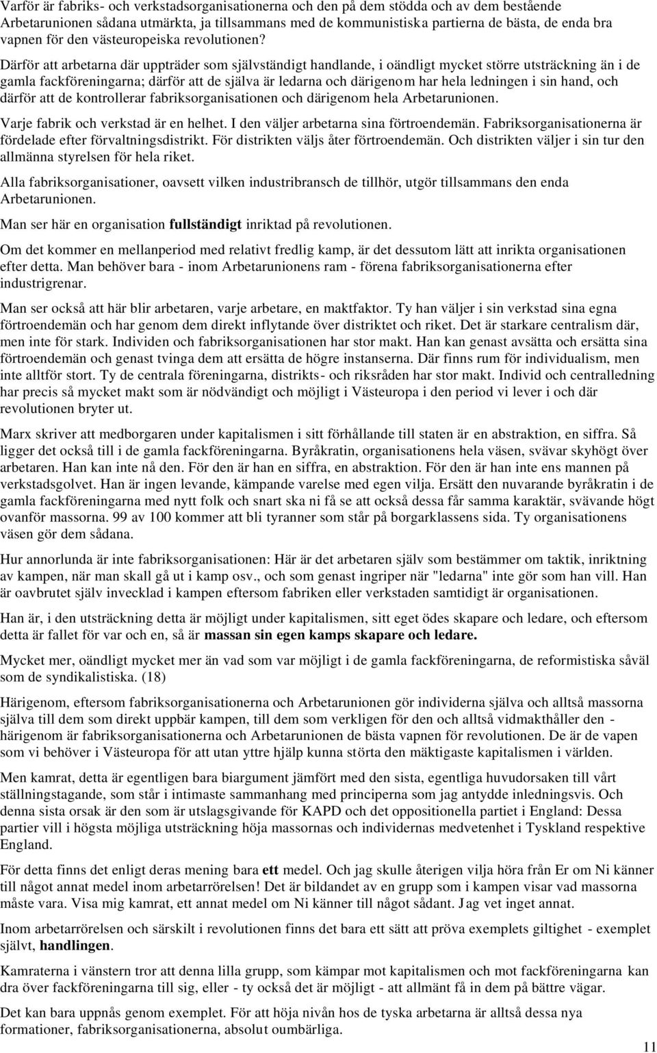 Därför att arbetarna där uppträder som självständigt handlande, i oändligt mycket större utsträckning än i de gamla fackföreningarna; därför att de själva är ledarna och därigenom har hela ledningen