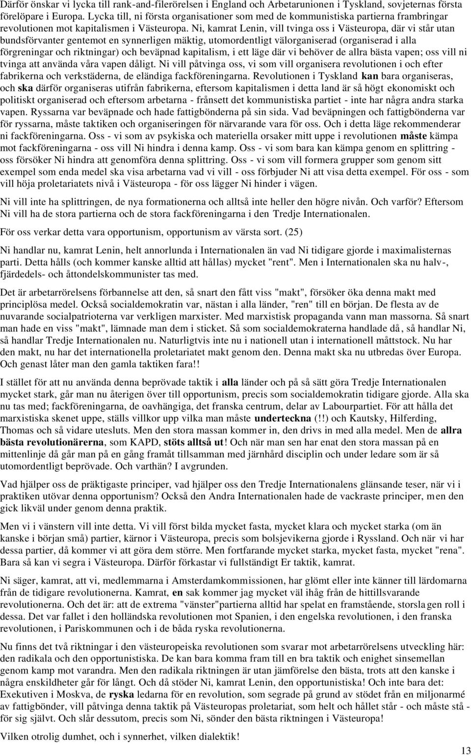 Ni, kamrat Lenin, vill tvinga oss i Västeuropa, där vi står utan bundsförvanter gentemot en synnerligen mäktig, utomordentligt välorganiserad (organiserad i alla förgreningar och riktningar) och