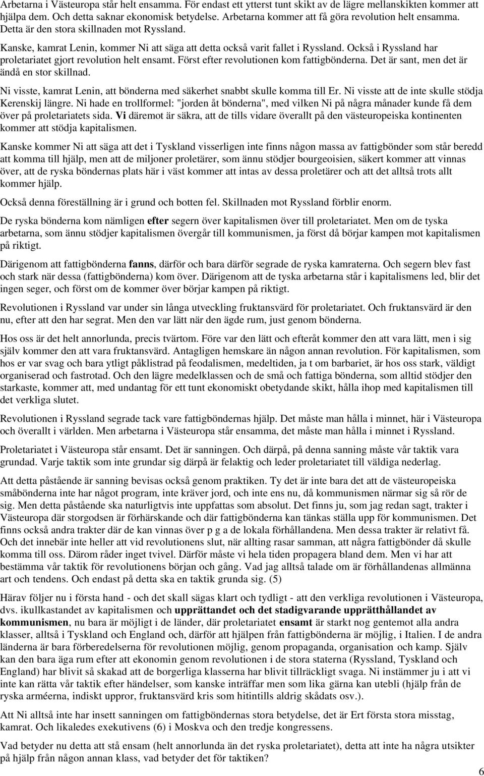 Också i Ryssland har proletariatet gjort revolution helt ensamt. Först efter revolutionen kom fattigbönderna. Det är sant, men det är ändå en stor skillnad.