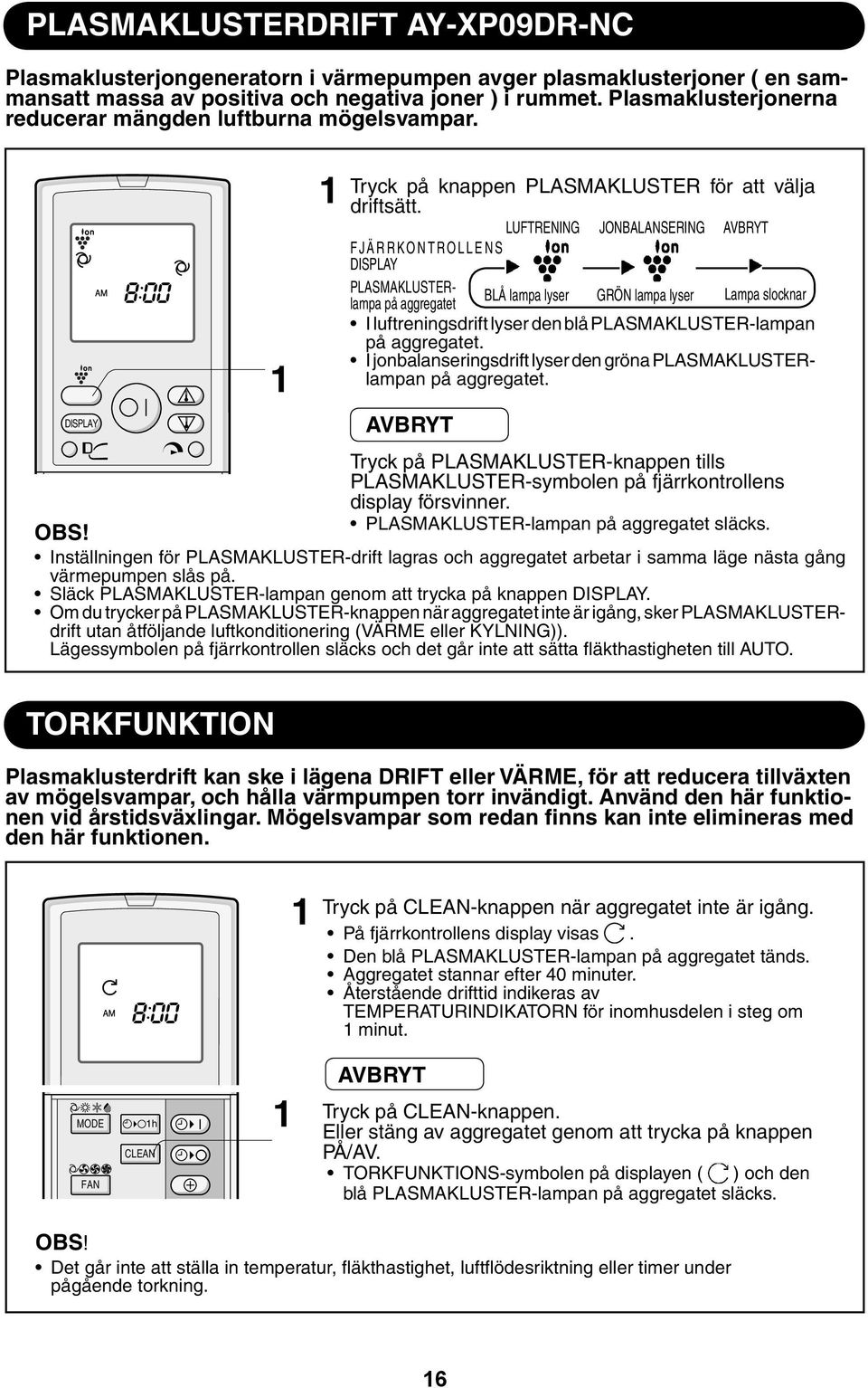 LUFTRENING JONBALANSERING AVBRYT FJÄRRKONTROLLENS DISPLAY PLASMAKLUSTERlampa på aggregatet BLÅ lampa lyser GRÖN lampa lyser Lampa slocknar I luftreningsdrift lyser den blå PLASMAKLUSTER-lampan på