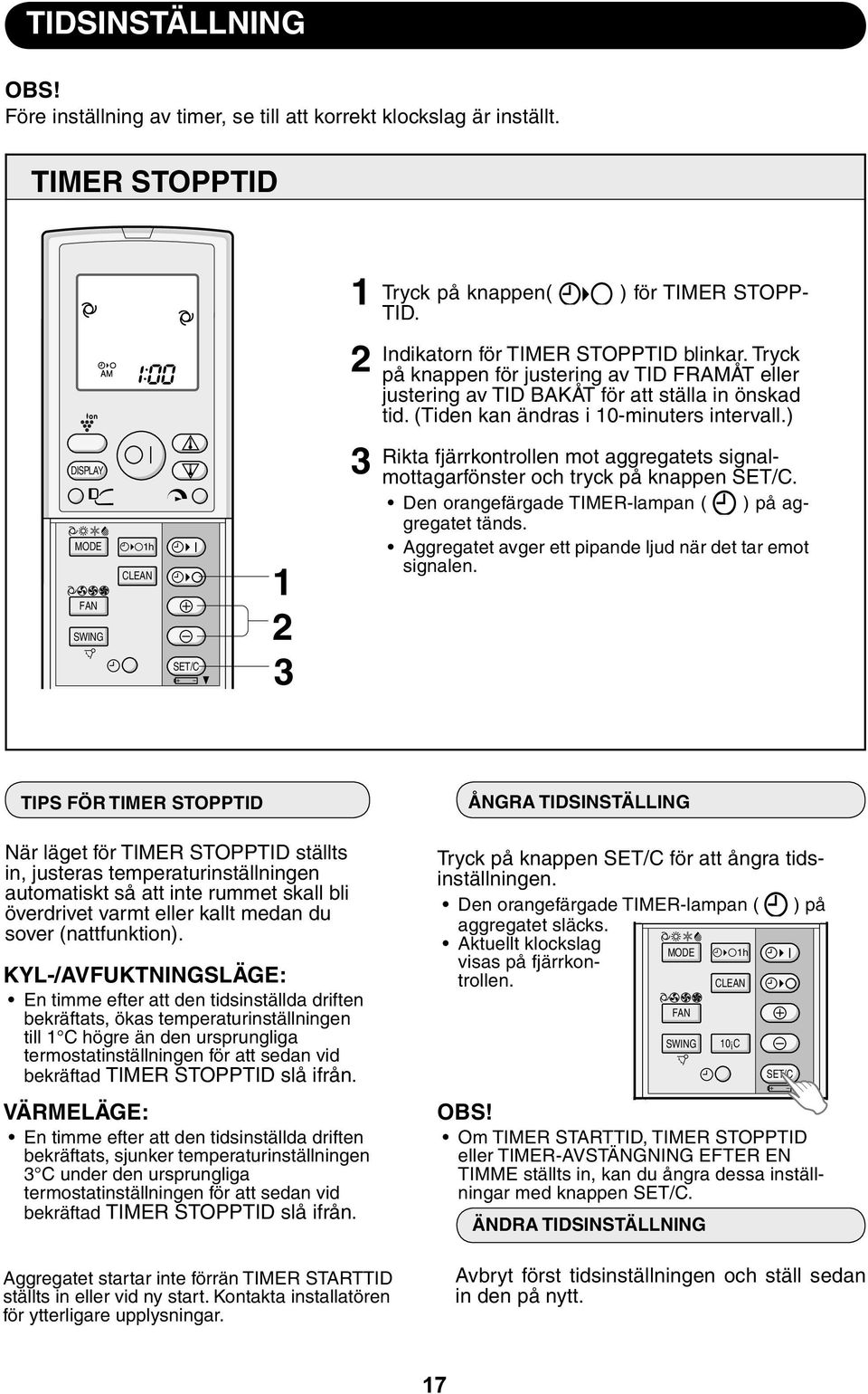 (Tiden kan ändras i 0-minuters intervall.) Rikta fjärrkontrollen mot aggregatets signalmottagarfönster och tryck på knappen SET/C. Den orangefärgade TIMER-lampan ( ) på aggregatet tänds.