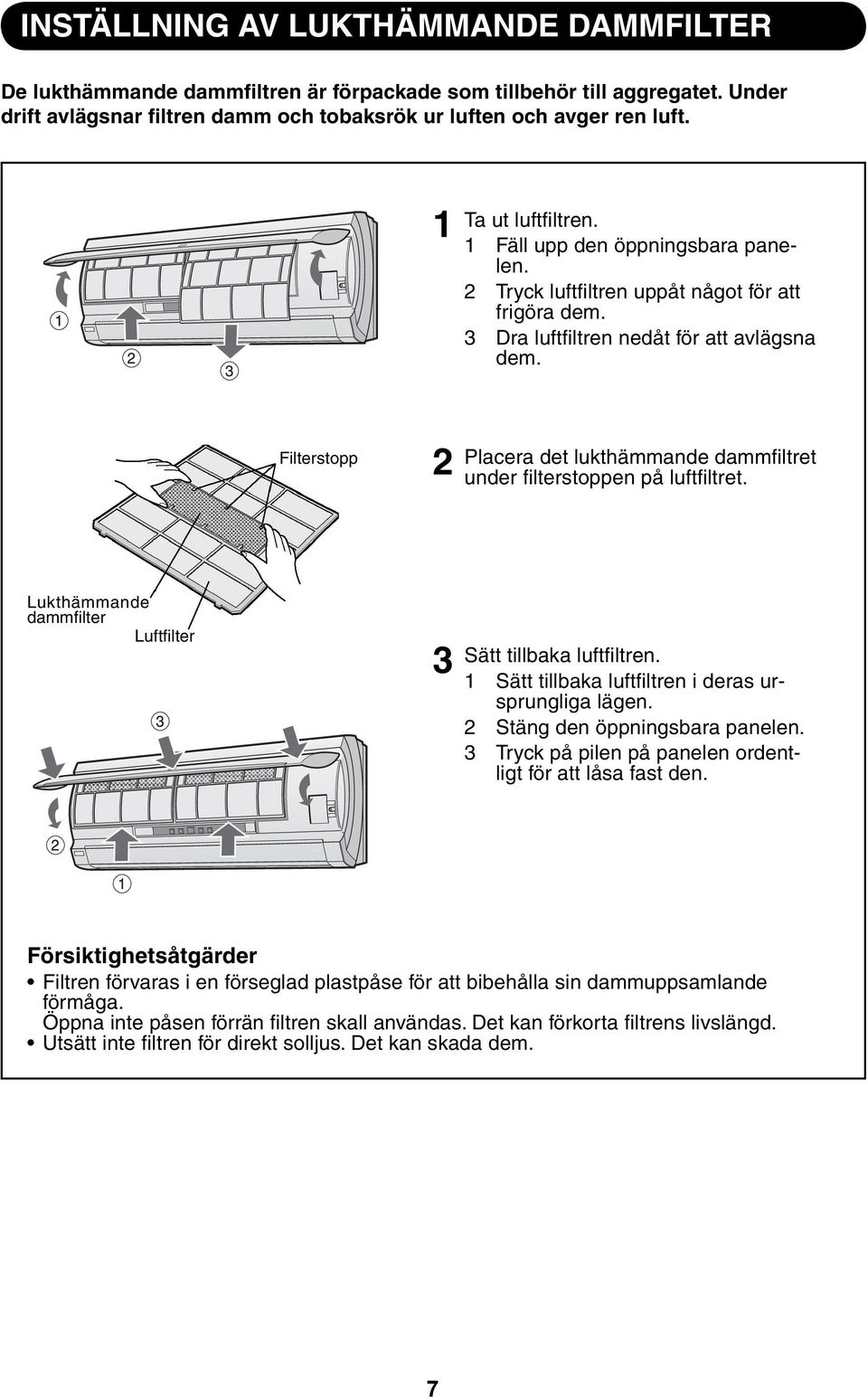 Filterstopp Placera det lukthämmande dammfi ltret under fi lterstoppen på luftfi ltret. Lukthämmande dammfi lter Luftfi lter Sätt tillbaka luftfi ltren.