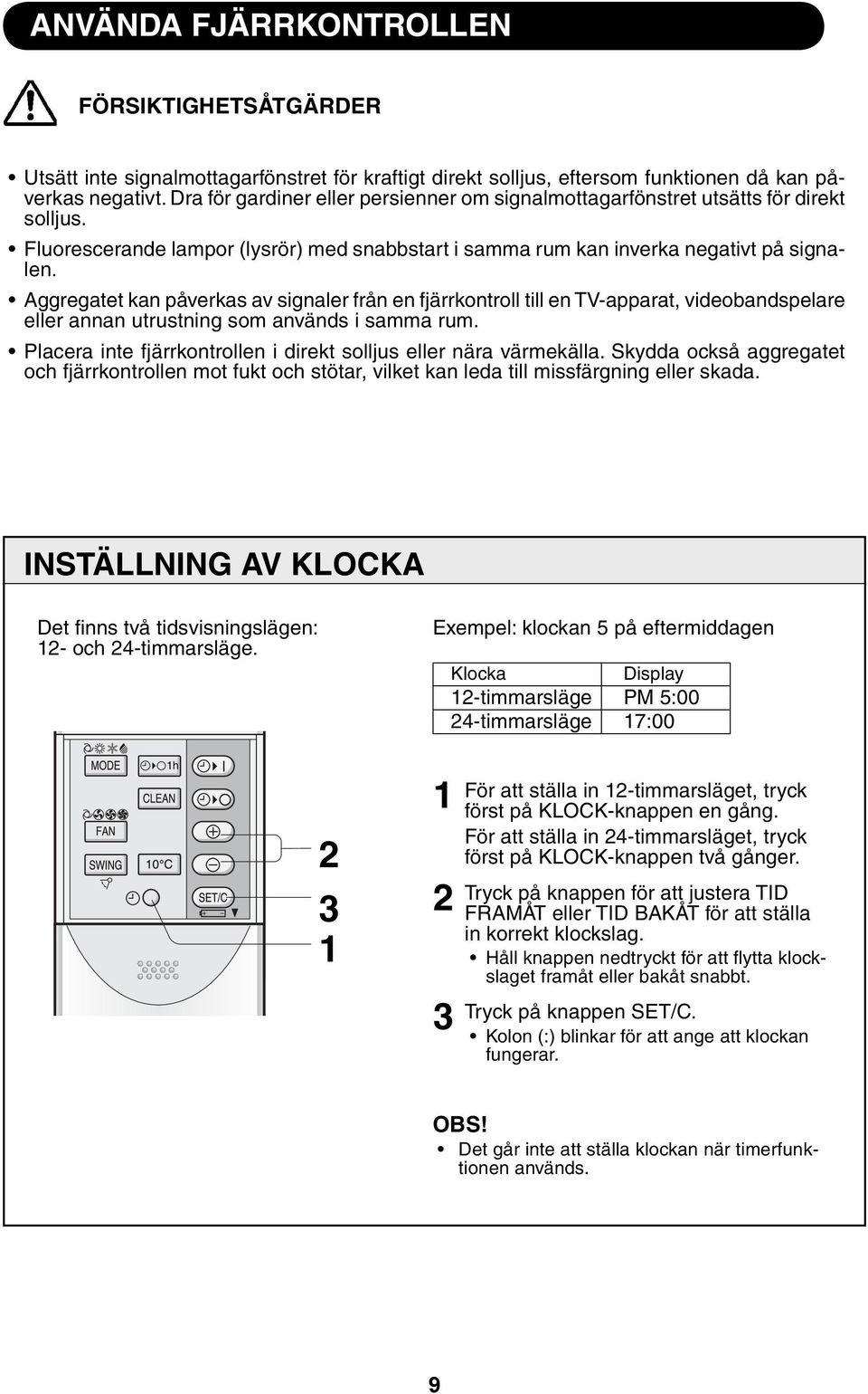 Aggregatet kan påverkas av signaler från en fjärrkontroll till en TV-apparat, videobandspelare eller annan utrustning som används i samma rum.