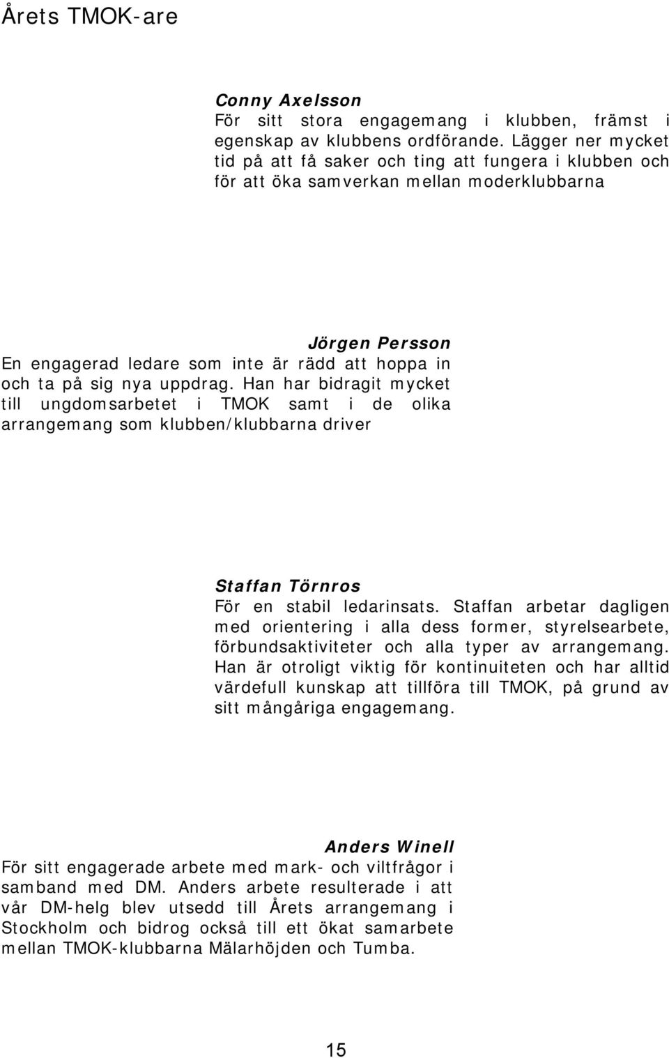 uppdrag. Han har bidragit mycket till ungdomsarbetet i TMOK samt i de olika arrangemang som klubben/klubbarna driver Staffan Törnros För en stabil ledarinsats.