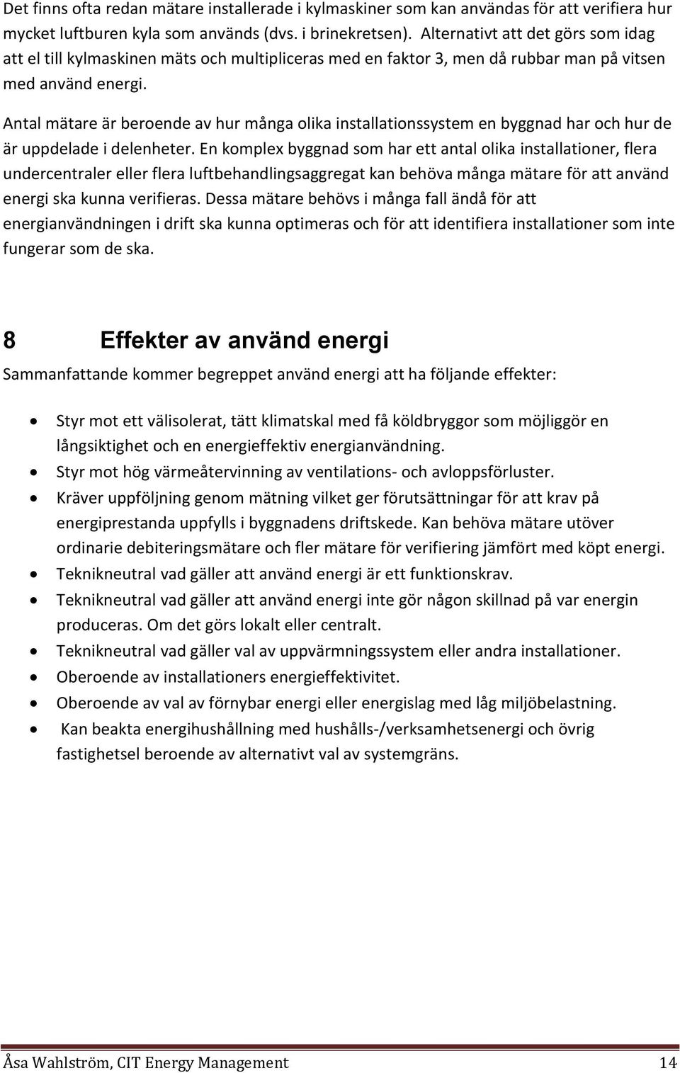 Antal mätare är beroende av hur många olika installationssystem en byggnad har och hur de är uppdelade i delenheter.