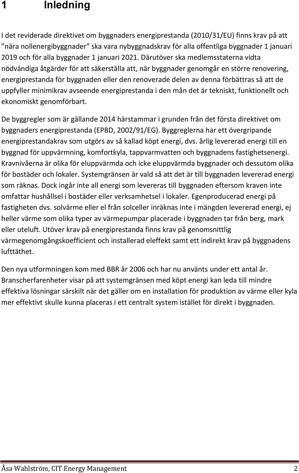 Därutöver ska medlemsstaterna vidta nödvändiga åtgärder för att säkerställa att, när byggnader genomgår en större renovering, energiprestanda för byggnaden eller den renoverade delen av denna