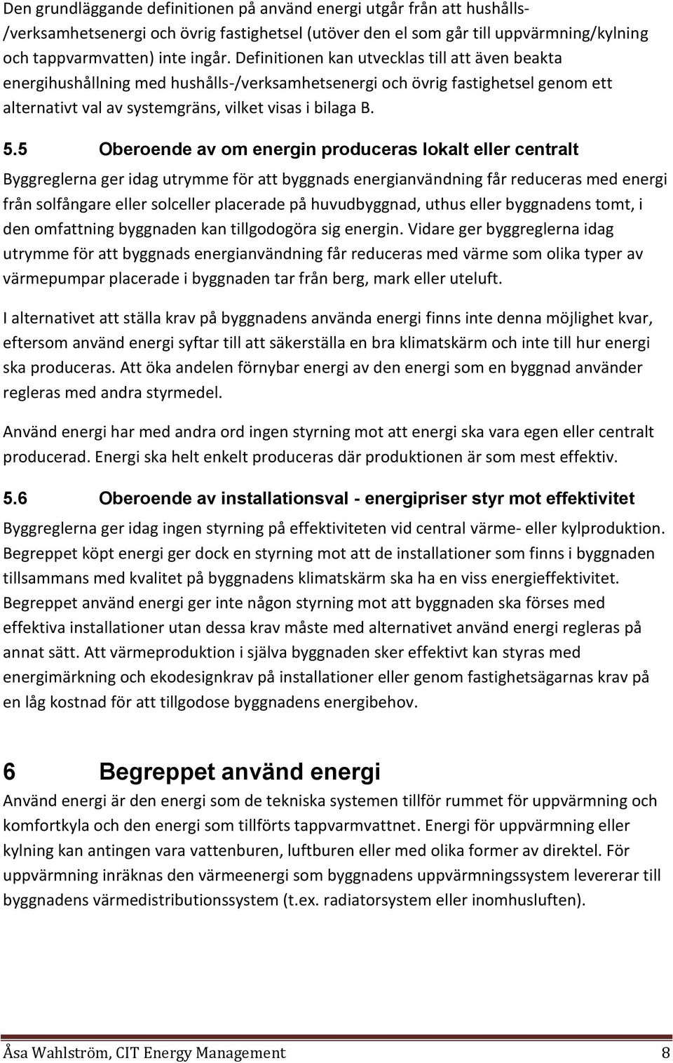 5 Oberoende av om energin produceras lokalt eller centralt Byggreglerna ger idag utrymme för att byggnads energianvändning får reduceras med energi från solfångare eller solceller placerade på