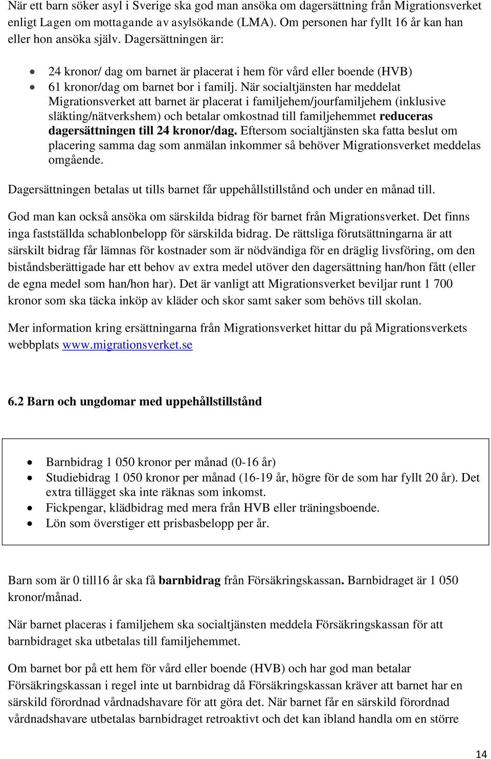 När socialtjänsten har meddelat Migrationsverket att barnet är placerat i familjehem/jourfamiljehem (inklusive släkting/nätverkshem) och betalar omkostnad till familjehemmet reduceras dagersättningen