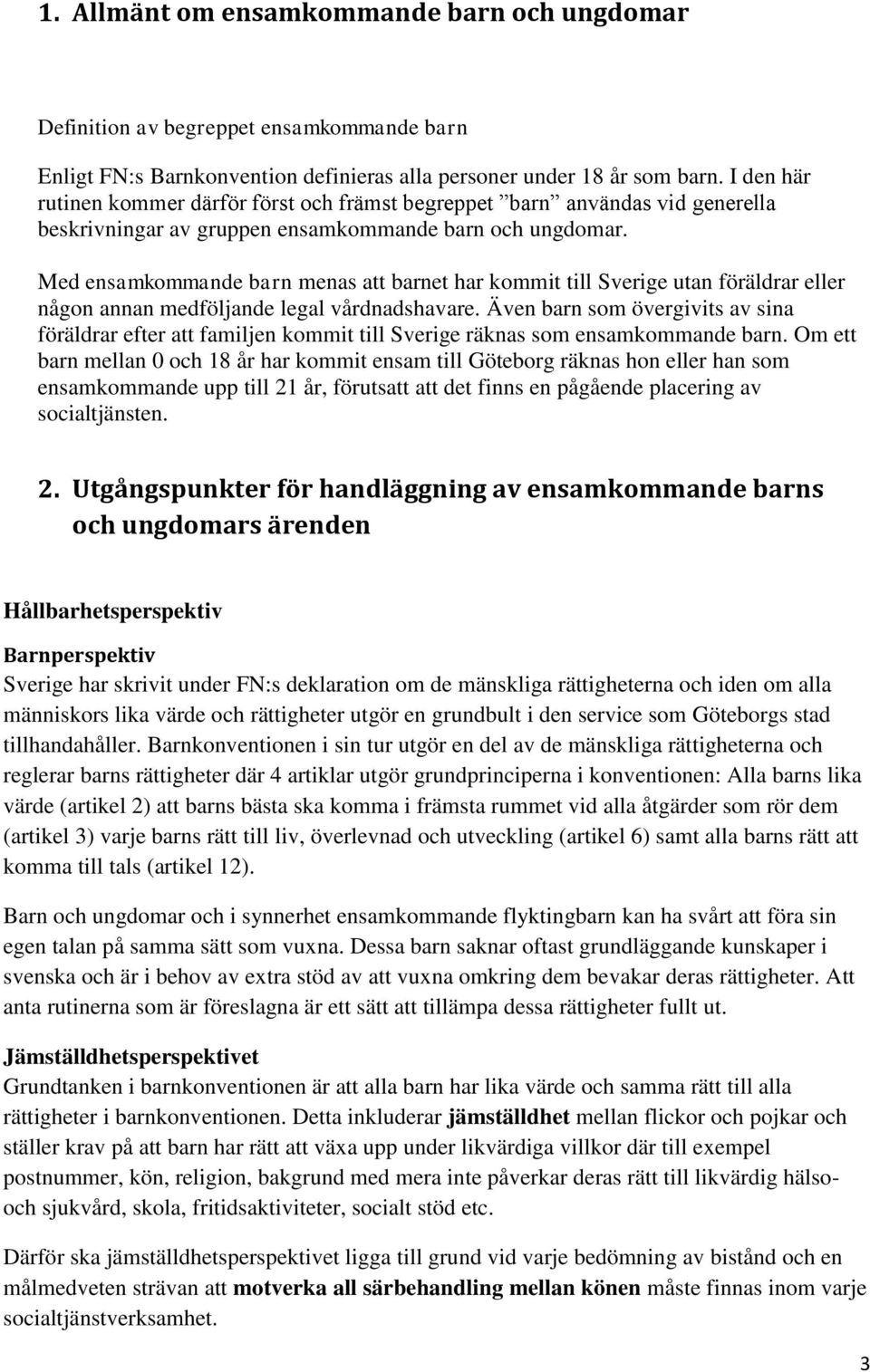 Med ensamkommande barn menas att barnet har kommit till Sverige utan föräldrar eller någon annan medföljande legal vårdnadshavare.