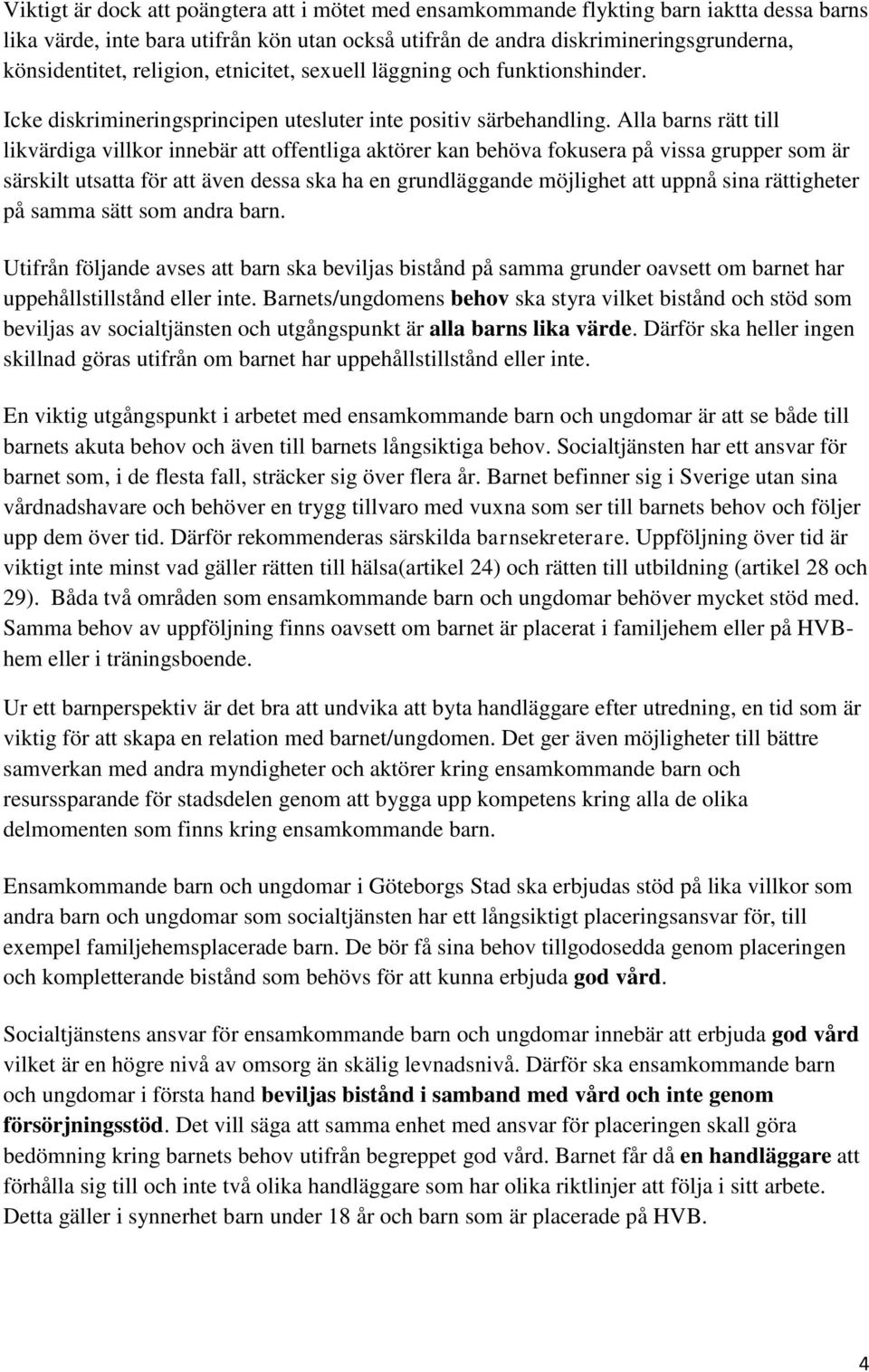 Alla barns rätt till likvärdiga villkor innebär att offentliga aktörer kan behöva fokusera på vissa grupper som är särskilt utsatta för att även dessa ska ha en grundläggande möjlighet att uppnå sina