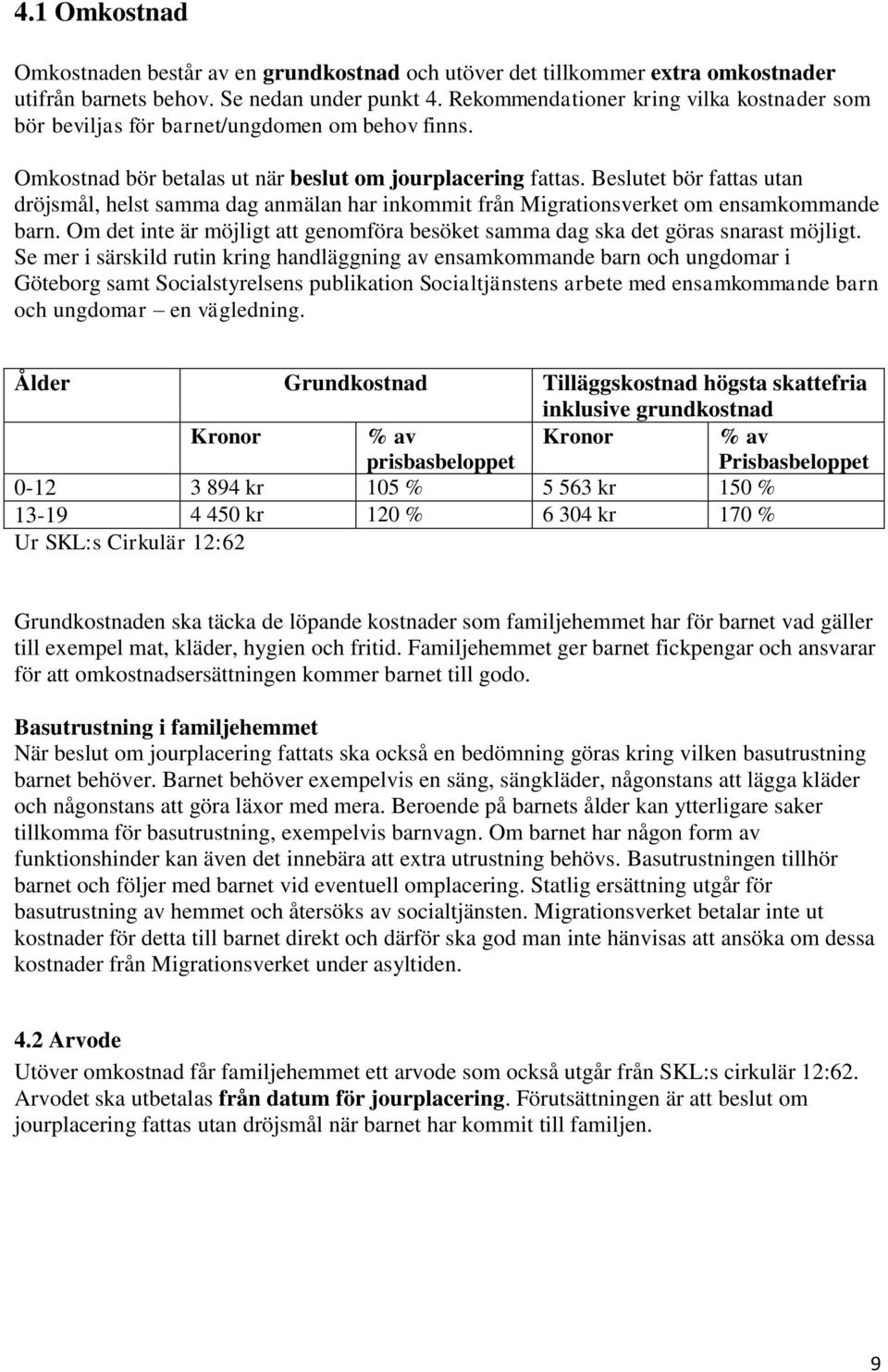 Beslutet bör fattas utan dröjsmål, helst samma dag anmälan har inkommit från Migrationsverket om ensamkommande barn.