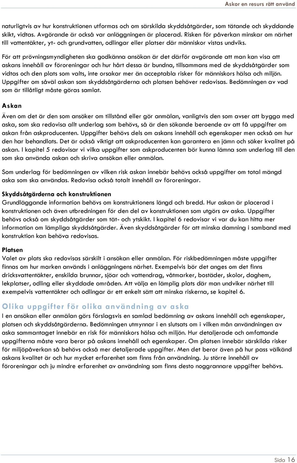 För att prövningsmyndigheten ska godkänna ansökan är det därför avgörande att man kan visa att askans innehåll av föroreningar och hur hårt dessa är bundna, tillsammans med de skyddsåtgärder som