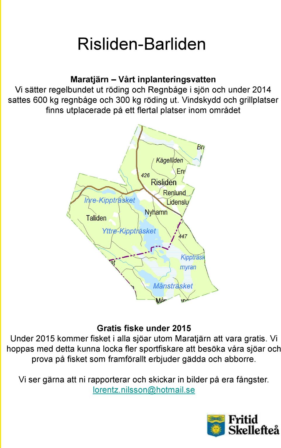 Vindskydd och grillplatser finns utplacerade på ett flertal platser inom området Gratis fiske under 2015 Under 2015 kommer fisket i alla sjöar