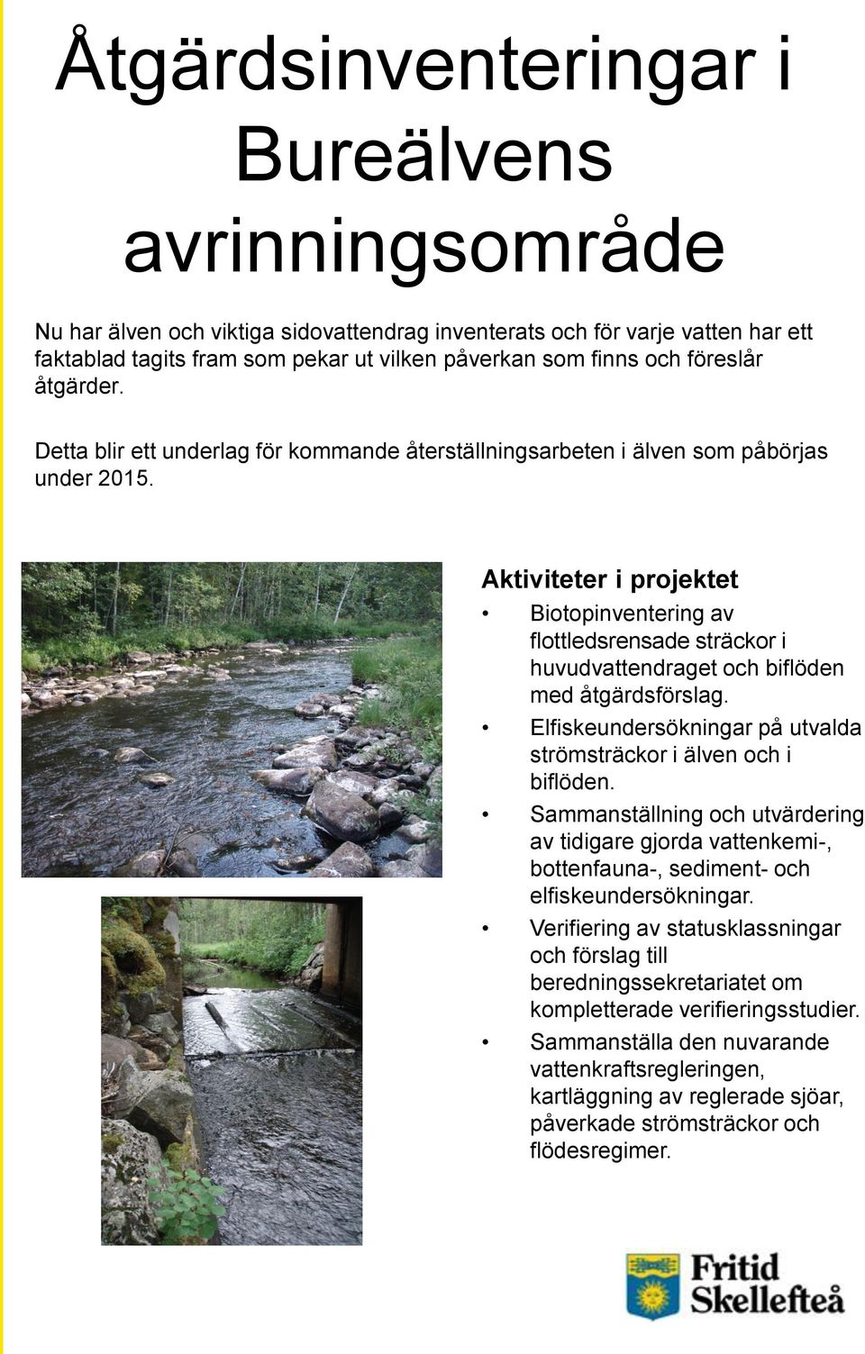 Aktiviteter i projektet Biotopinventering av flottledsrensade sträckor i huvudvattendraget och biflöden med åtgärdsförslag. Elfiskeundersökningar på utvalda strömsträckor i älven och i biflöden.