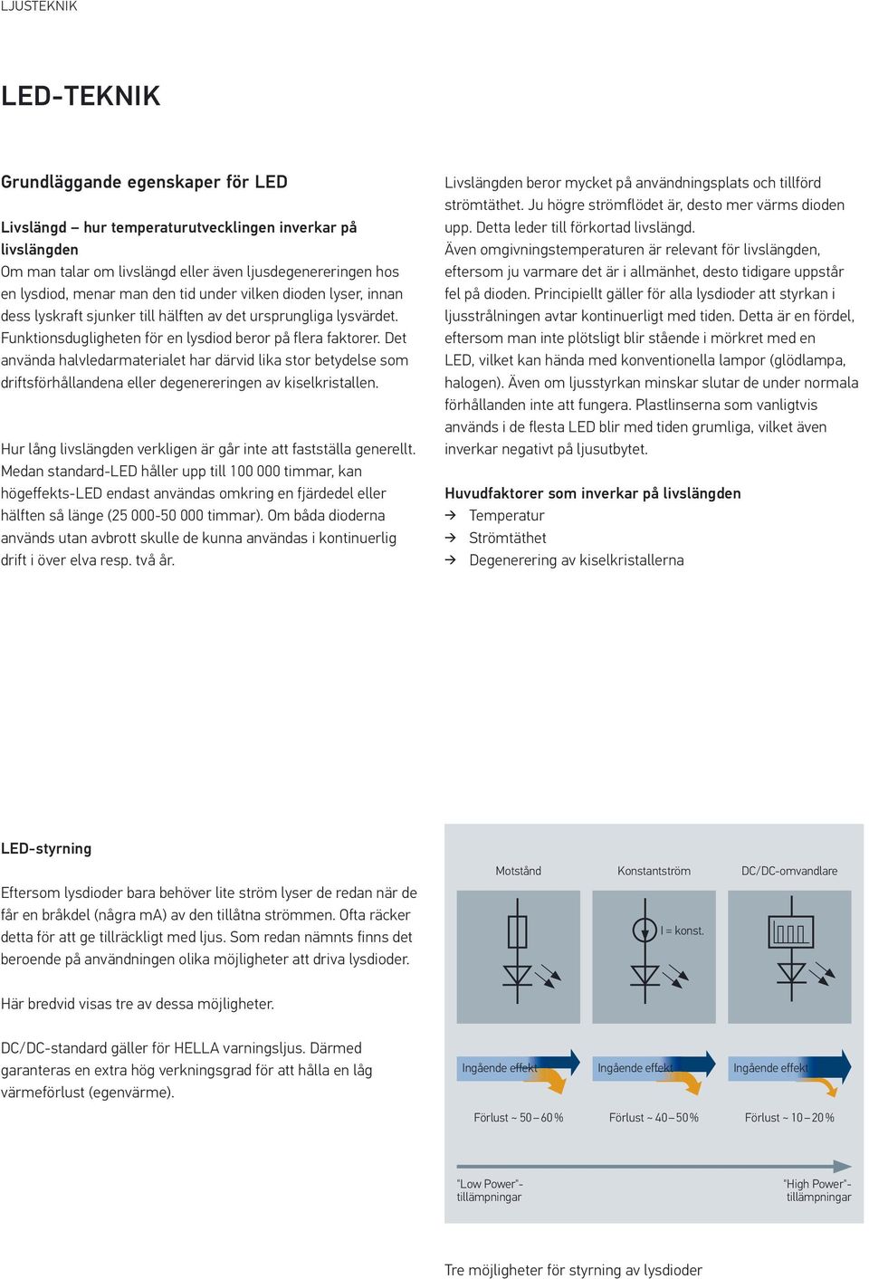 Det använda halvledarmaterialet har därvid lika stor betydelse som driftsförhållandena eller degenereringen av kiselkristallen. Hur lång livslängden verkligen är går inte att fastställa generellt.