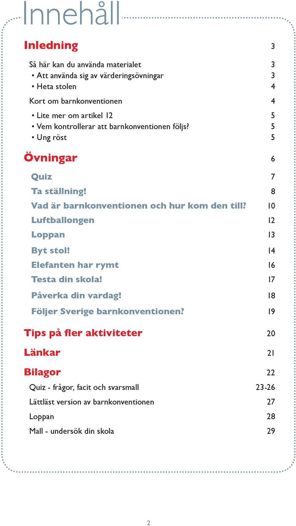 10 Luftballongen 12 Loppan 13 Byt stol! 14 Elefanten har rymt 16 Testa din skola! 17 Påverka din vardag! 18 Följer Sverige barnkonventionen?