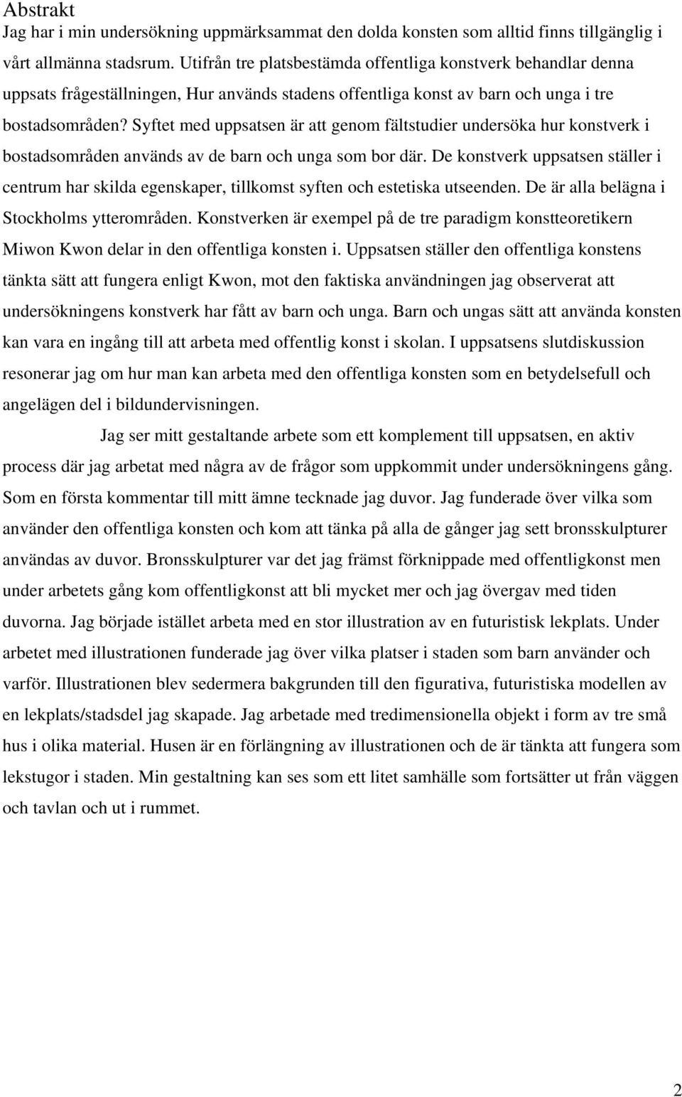 Syftet med uppsatsen är att genom fältstudier undersöka hur konstverk i bostadsområden används av de barn och unga som bor där.