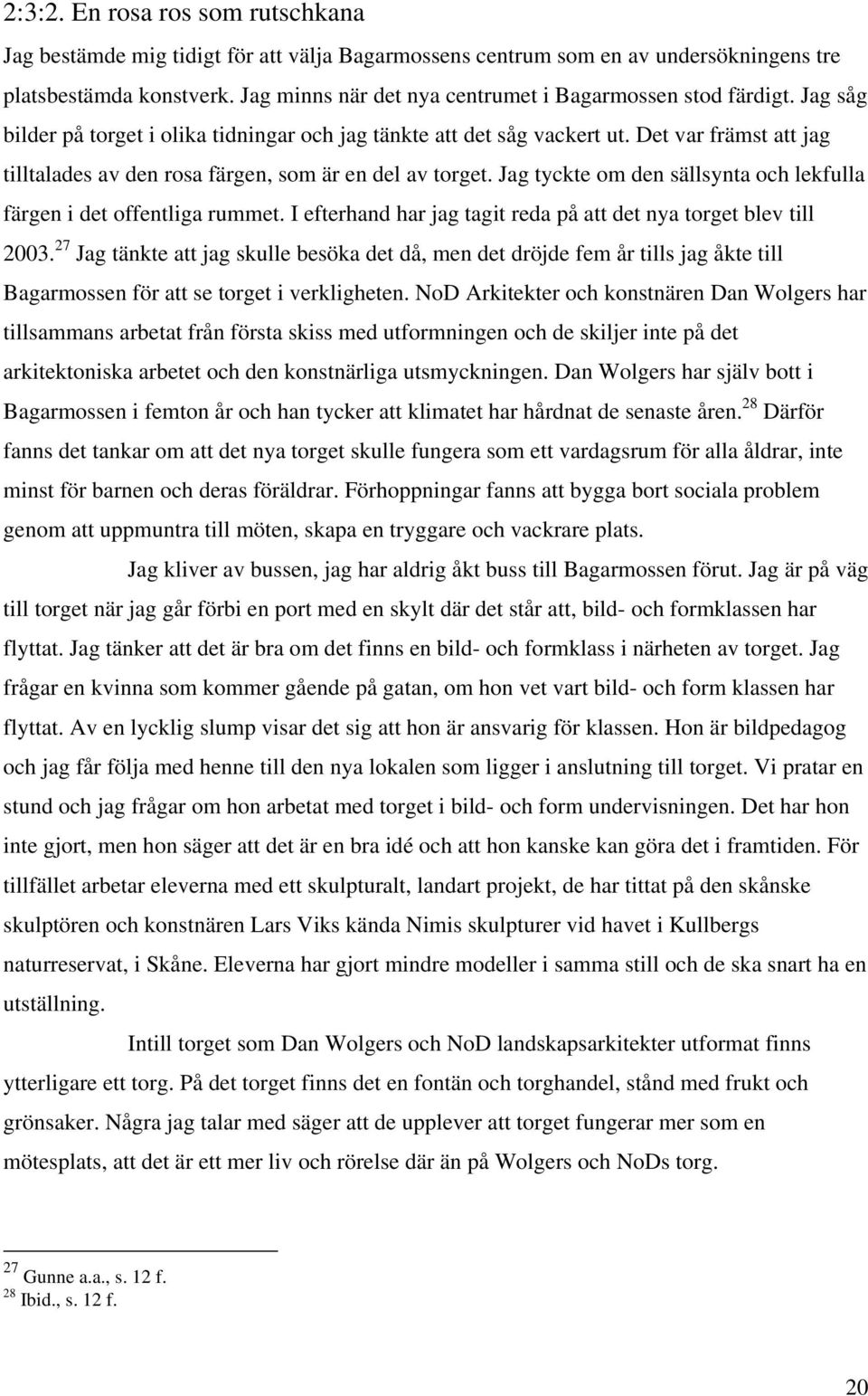 Det var främst att jag tilltalades av den rosa färgen, som är en del av torget. Jag tyckte om den sällsynta och lekfulla färgen i det offentliga rummet.