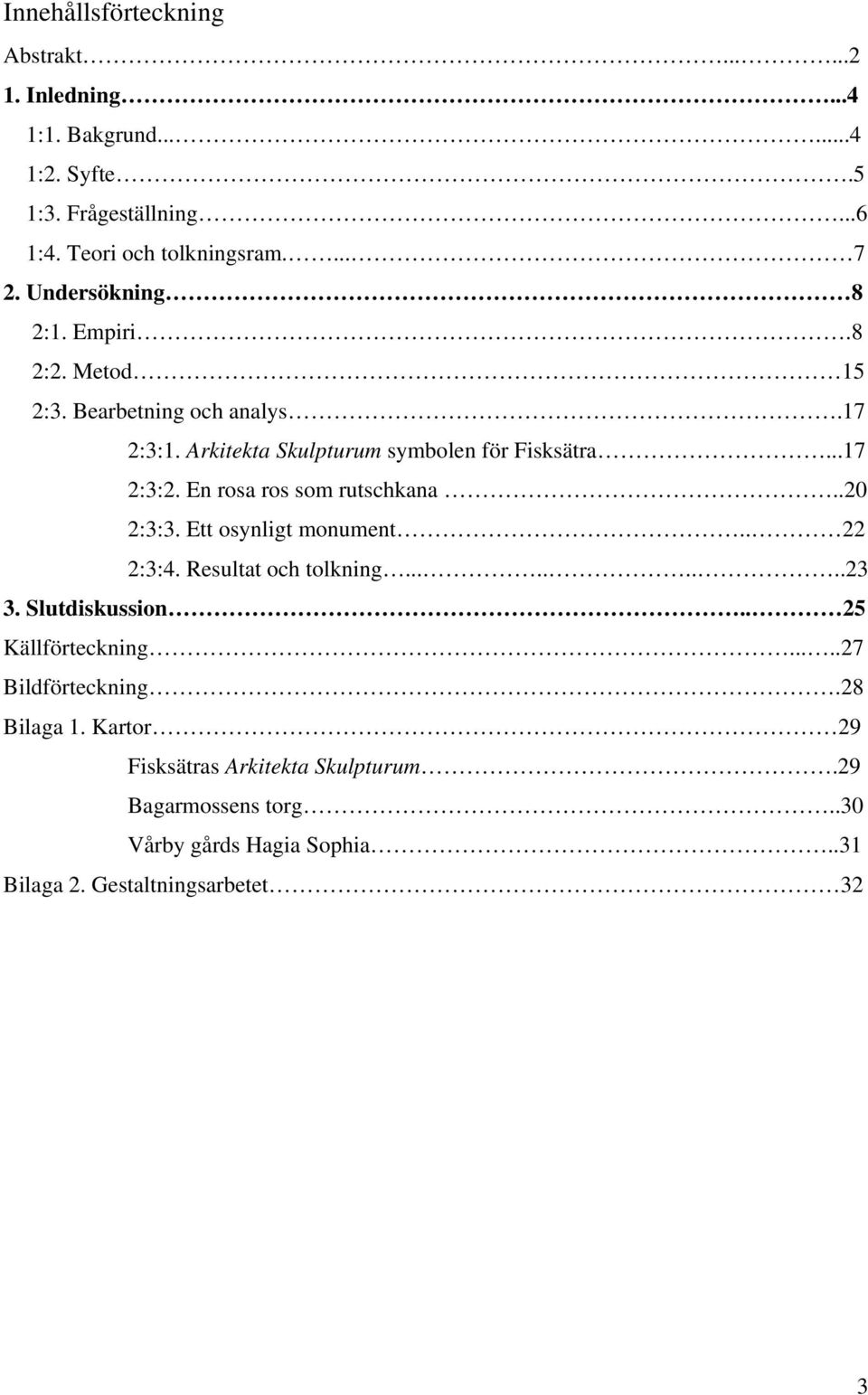 En rosa ros som rutschkana..20 2:3:3. Ett osynligt monument.. 22 2:3:4. Resultat och tolkning.........23 3. Slutdiskussion.. 25 Källförteckning.